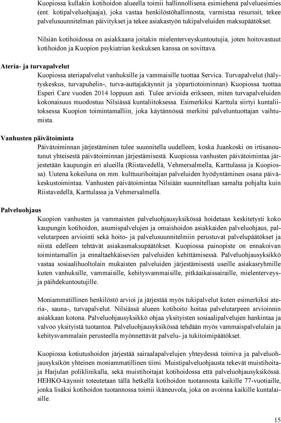 Nilsiän kotihoidossa on asiakkaana joitakin mielenterveyskuntoutujia, joten hoitovastuut kotihoidon ja Kuopion psykiatrian keskuksen kanssa on sovittava.