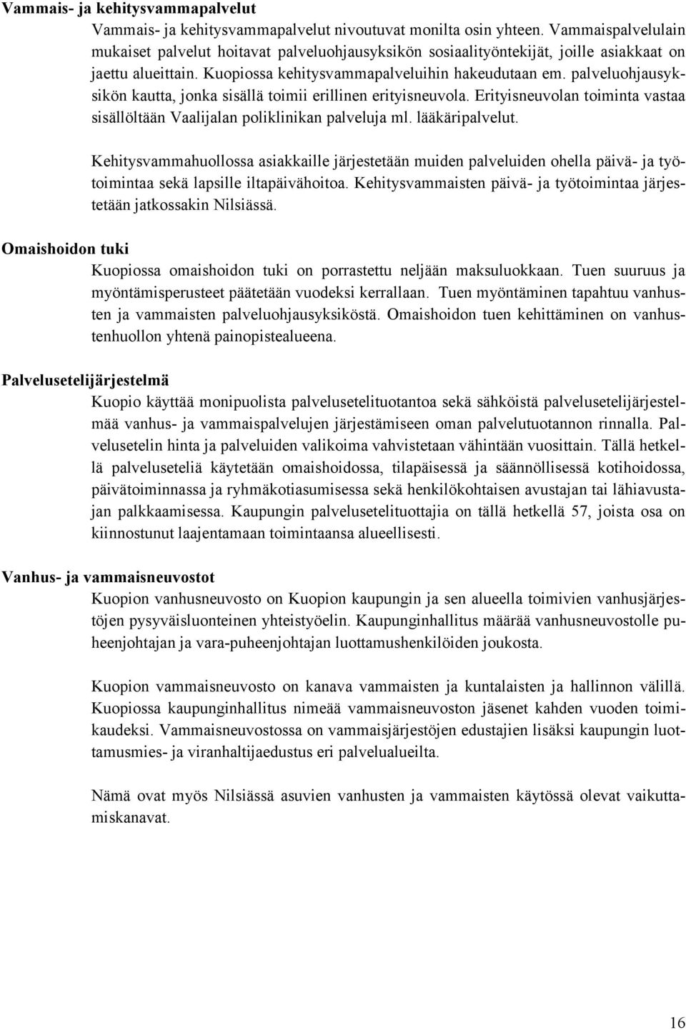 palveluohjausyksikön kautta, jonka sisällä toimii erillinen erityisneuvola. Erityisneuvolan toiminta vastaa sisällöltään Vaalijalan poliklinikan palveluja ml. lääkäripalvelut.