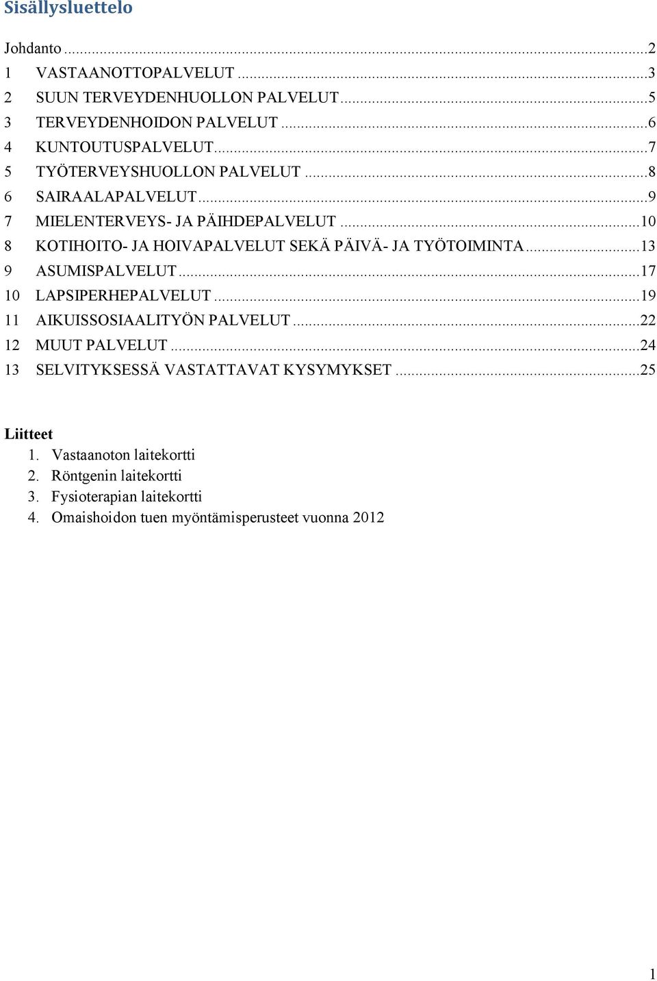 .. 10 8 KOTIHOITO- JA HOIVAPALVELUT SEKÄ PÄIVÄ- JA TYÖTOIMINTA... 13 9 ASUMISPALVELUT... 17 10 LAPSIPERHEPALVELUT... 19 11 AIKUISSOSIAALITYÖN PALVELUT.