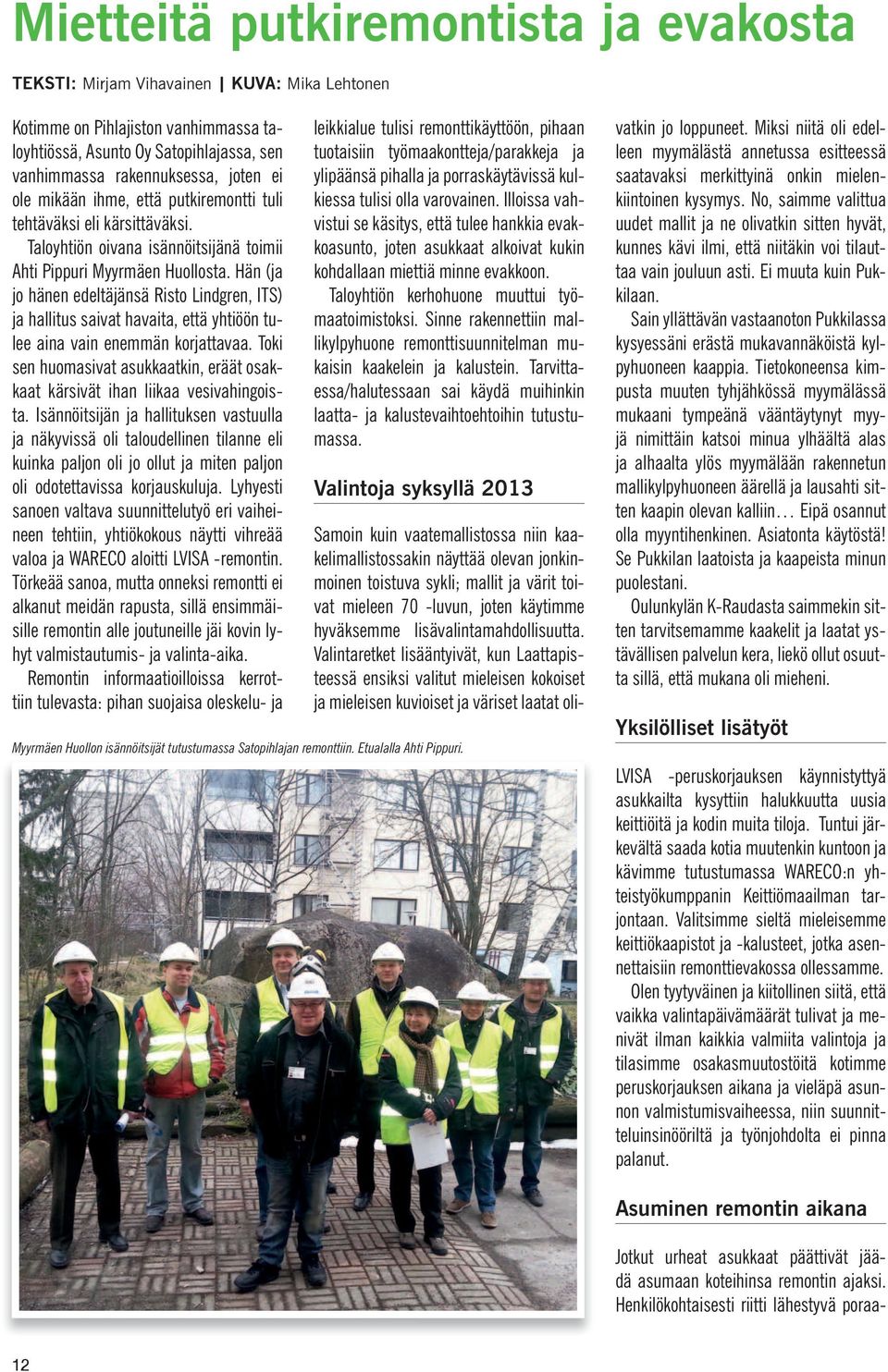 Hän (ja jo hänen edeltäjänsä Risto Lindgren, ITS) ja hallitus saivat havaita, että yhtiöön tulee aina vain enemmän korjattavaa.