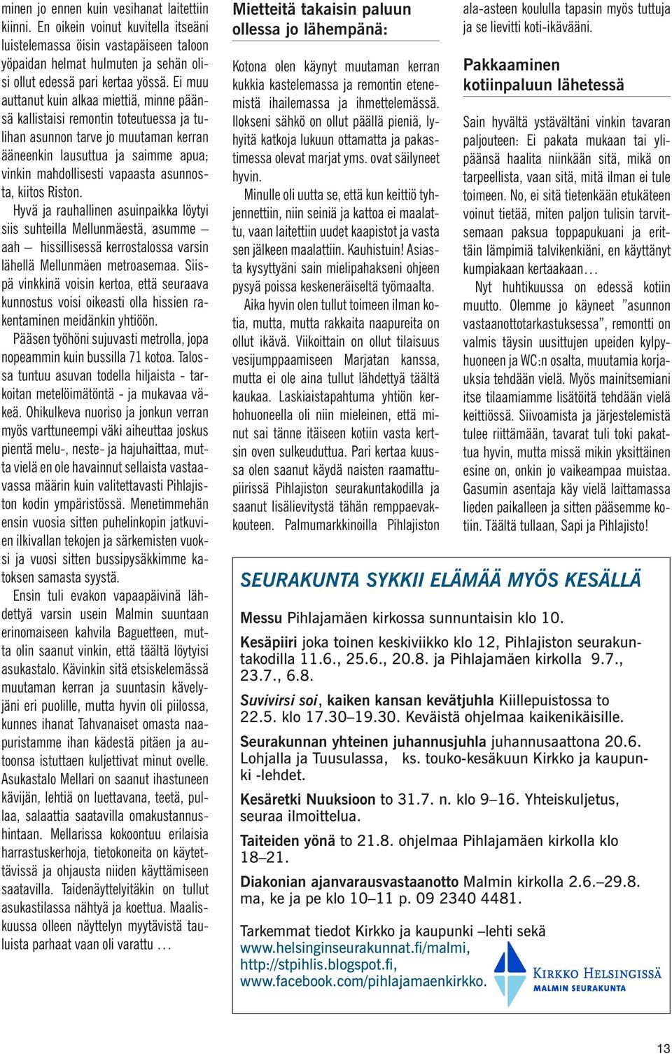 asunnosta, kiitos Riston. Hyvä ja rauhallinen asuinpaikka löytyi siis suhteilla Mellunmäestä, asumme aah hissillisessä kerrostalossa varsin lähellä Mellunmäen metroasemaa.