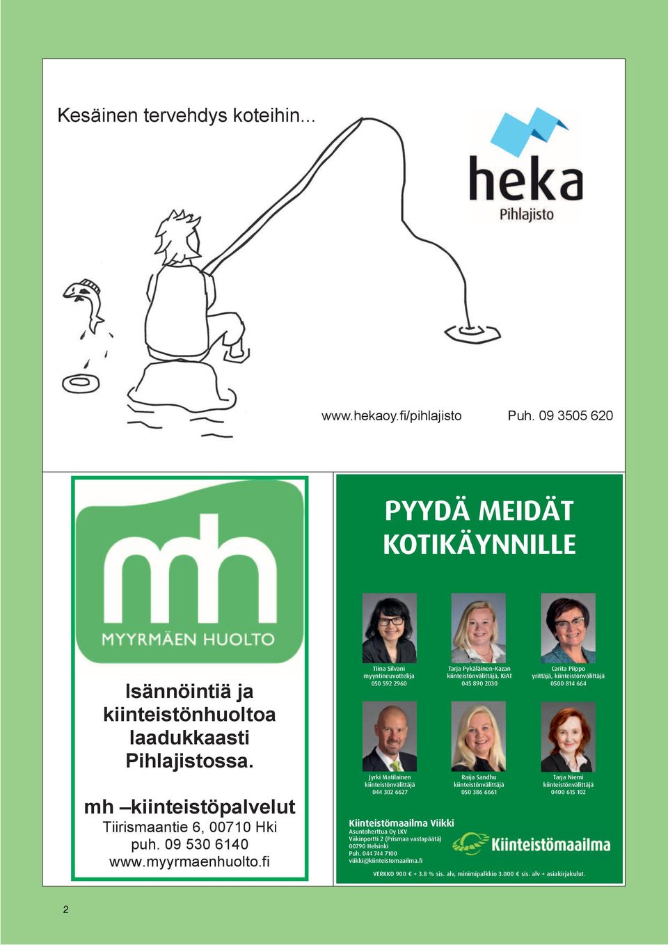 fi Tiina Silvani myyntineuvottelija 050 592 2960 Jyrki Matilainen kiinteistönvälittäjä 044 302 6627 Kiinteistömaailma Viikki Asuntoherttua Oy LKV Viikinportti 2 (Prismaa vastapäätä) 00790