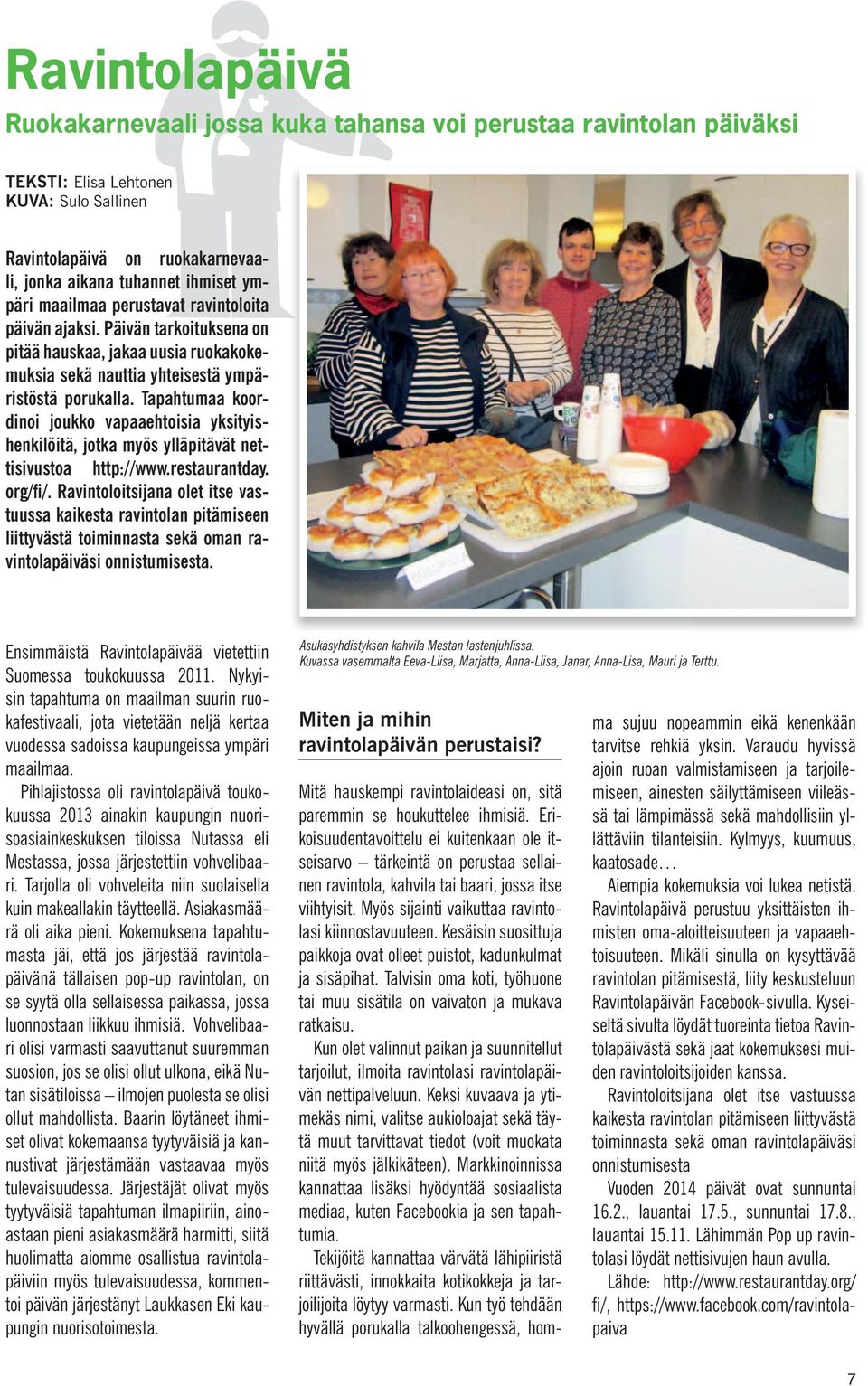 Tapahtumaa koordinoi joukko vapaaehtoisia yksityishenkilöitä, jotka myös ylläpitävät nettisivustoa http://www.restaurantday. org/fi/.