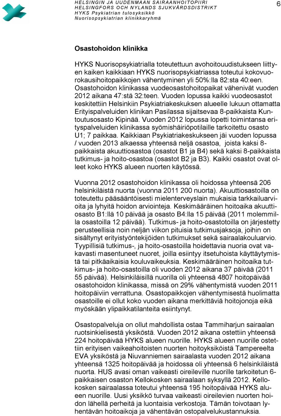 Vuoden lopussa kaikki vuodeosastot keskitettiin Helsinkiin Psykiatriakeskuksen alueelle lukuun ottamatta Erityispalveluiden klinikan Pasilassa sijaitsevaa 8-paikkaista Kuntoutusosasto Kipinää.