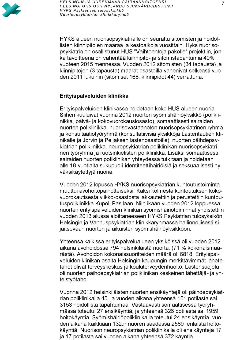 Vuoden 2012 sitomisten (34 tapausta) ja kiinnipitojen (3 tapausta) määrät osastoilla vähenivät selkeästi vuoden 2011 lukuihin (sitomiset 168, kiinnipidot 44) verrattuna.