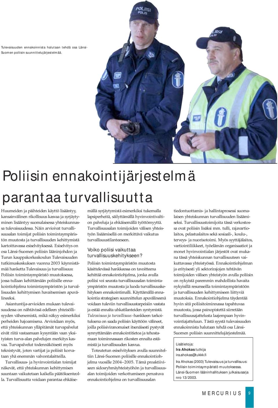 tulevaisuudessa. Näin arvioivat turvallisuusalan toimijat poliisin toimintaympäristön muutosta ja turvallisuuden kehittymistä kartoittavassa esiselvityksessä.