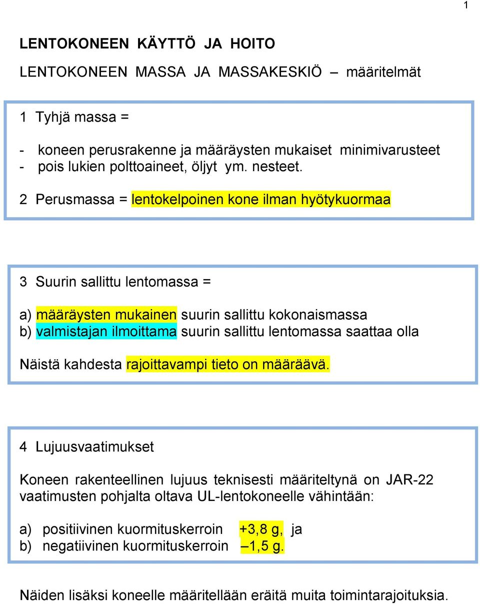 2 Perusmassa = lentokelpoinen kone ilman hyötykuormaa 3 Suurin sallittu lentomassa = a) määräysten mukainen suurin sallittu kokonaismassa b) valmistajan ilmoittama suurin sallittu