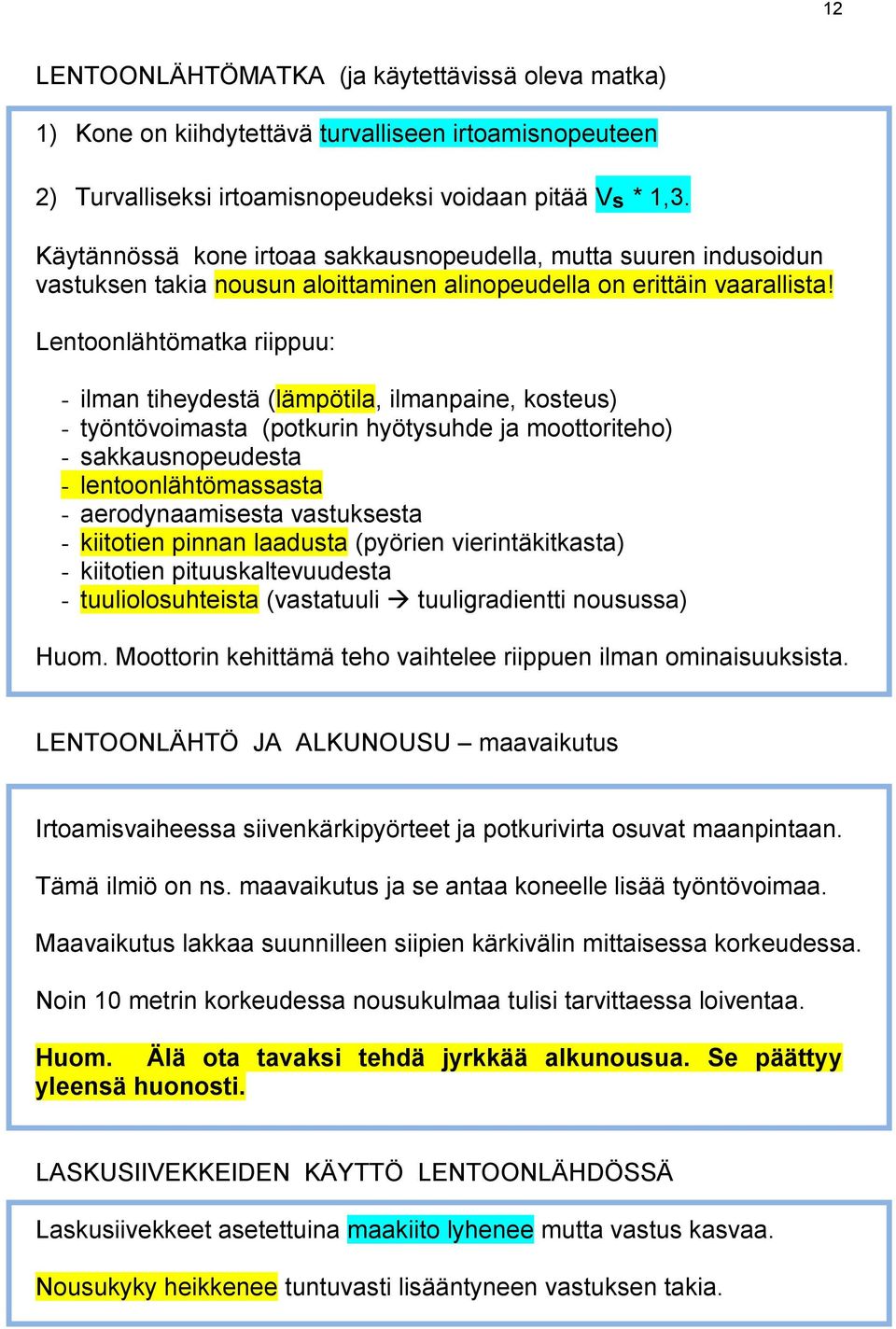 Lentoonlähtömatka riippuu: - ilman tiheydestä (lämpötila, ilmanpaine, kosteus) - työntövoimasta (potkurin hyötysuhde ja moottoriteho) - sakkausnopeudesta - lentoonlähtömassasta - aerodynaamisesta