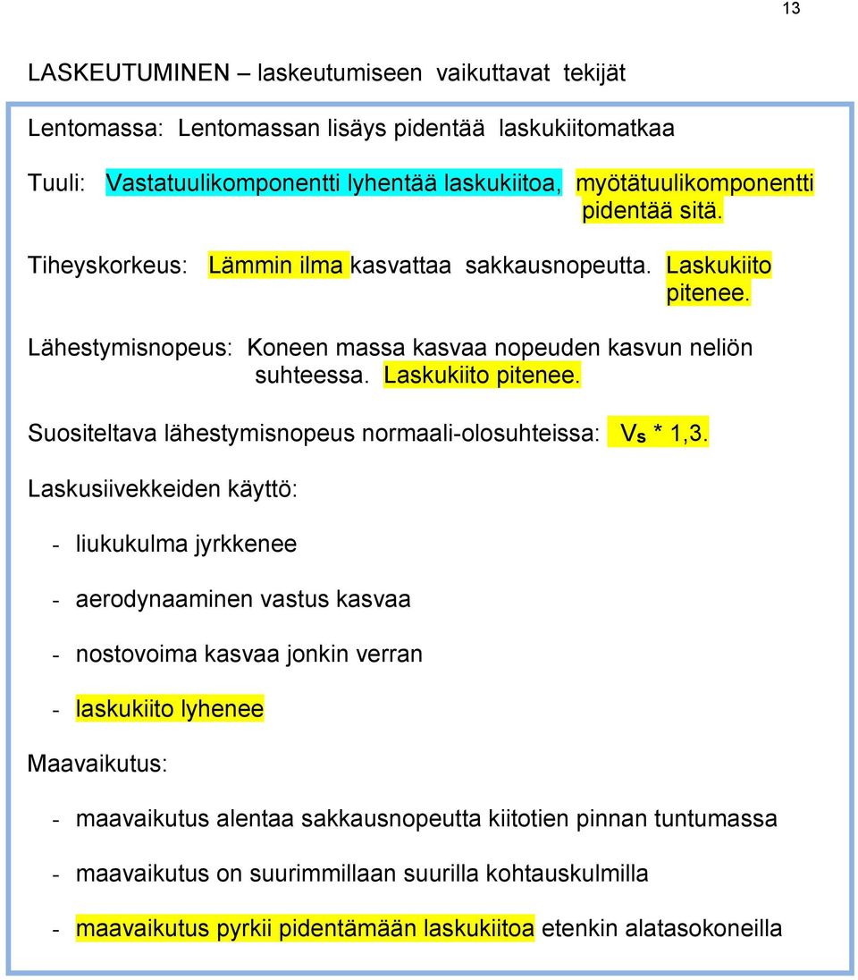 Laskusiivekkeiden käyttö: - liukukulma jyrkkenee - aerodynaaminen vastus kasvaa - nostovoima kasvaa jonkin verran - laskukiito lyhenee Maavaikutus: - maavaikutus alentaa sakkausnopeutta