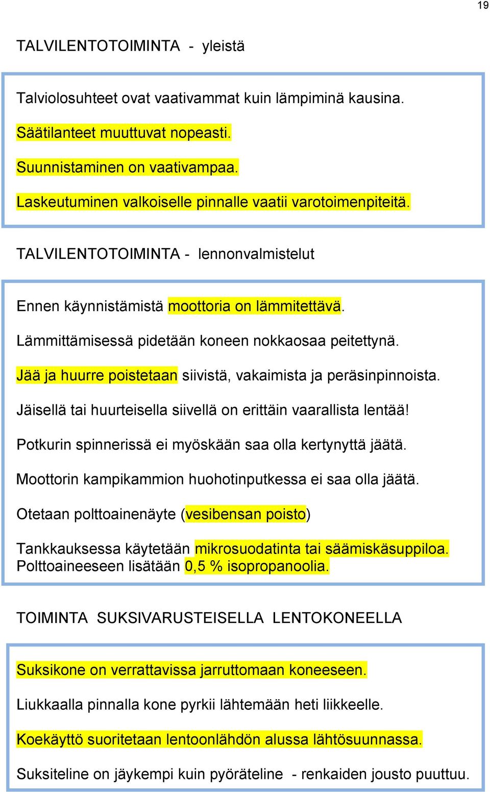 Lämmittämisessä pidetään koneen nokkaosaa peitettynä. Jää ja huurre poistetaan siivistä, vakaimista ja peräsinpinnoista. Jäisellä tai huurteisella siivellä on erittäin vaarallista lentää!