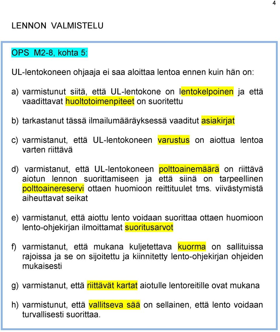 UL-lentokoneen polttoainemäärä on riittävä aiotun lennon suorittamiseen ja että siinä on tarpeellinen polttoainereservi ottaen huomioon reittituulet tms.