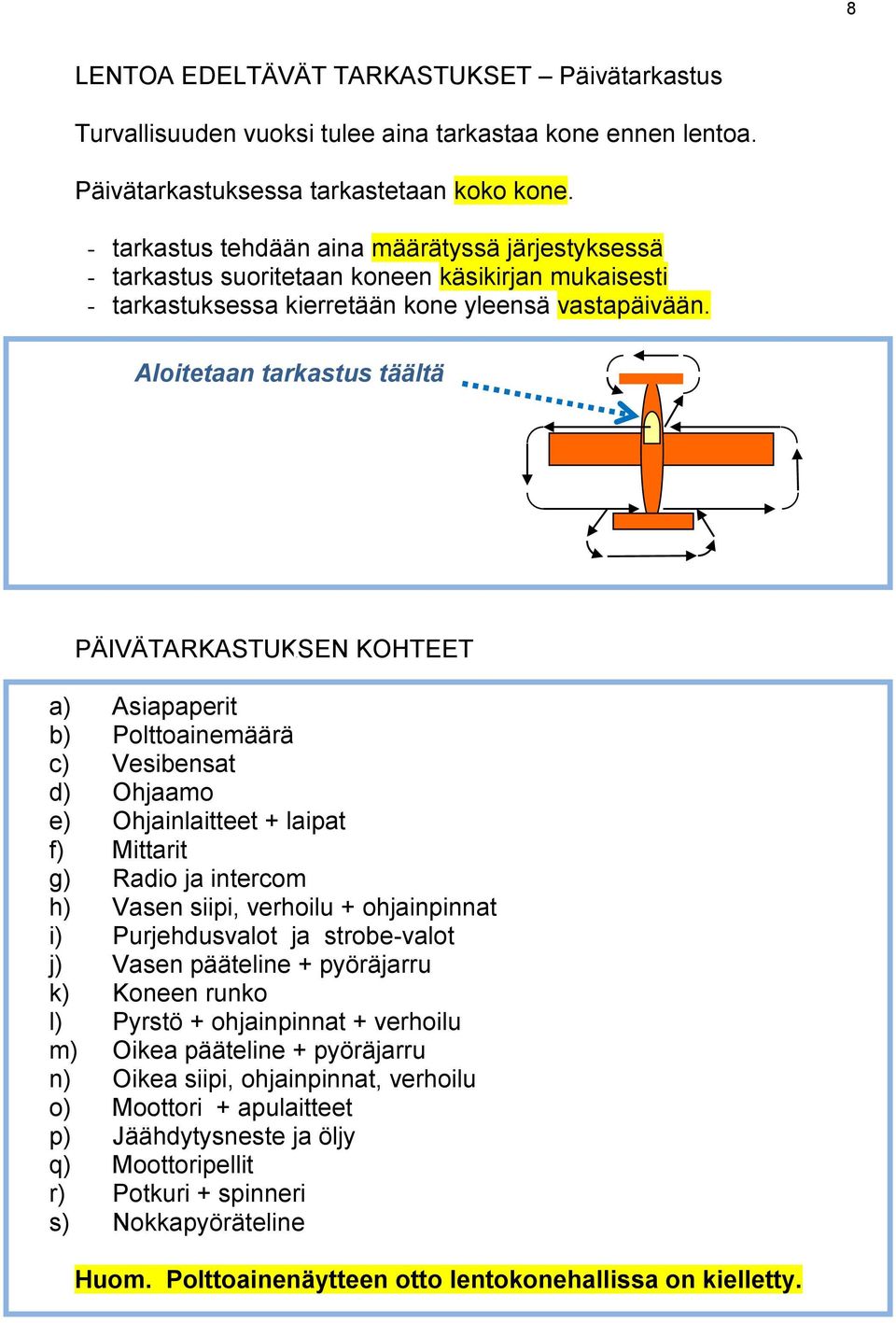 Aloitetaan tarkastus täältä PÄIVÄTARKASTUKSEN KOHTEET a) Asiapaperit b) Polttoainemäärä c) Vesibensat d) Ohjaamo e) Ohjainlaitteet + laipat f) Mittarit g) Radio ja intercom h) Vasen siipi, verhoilu +