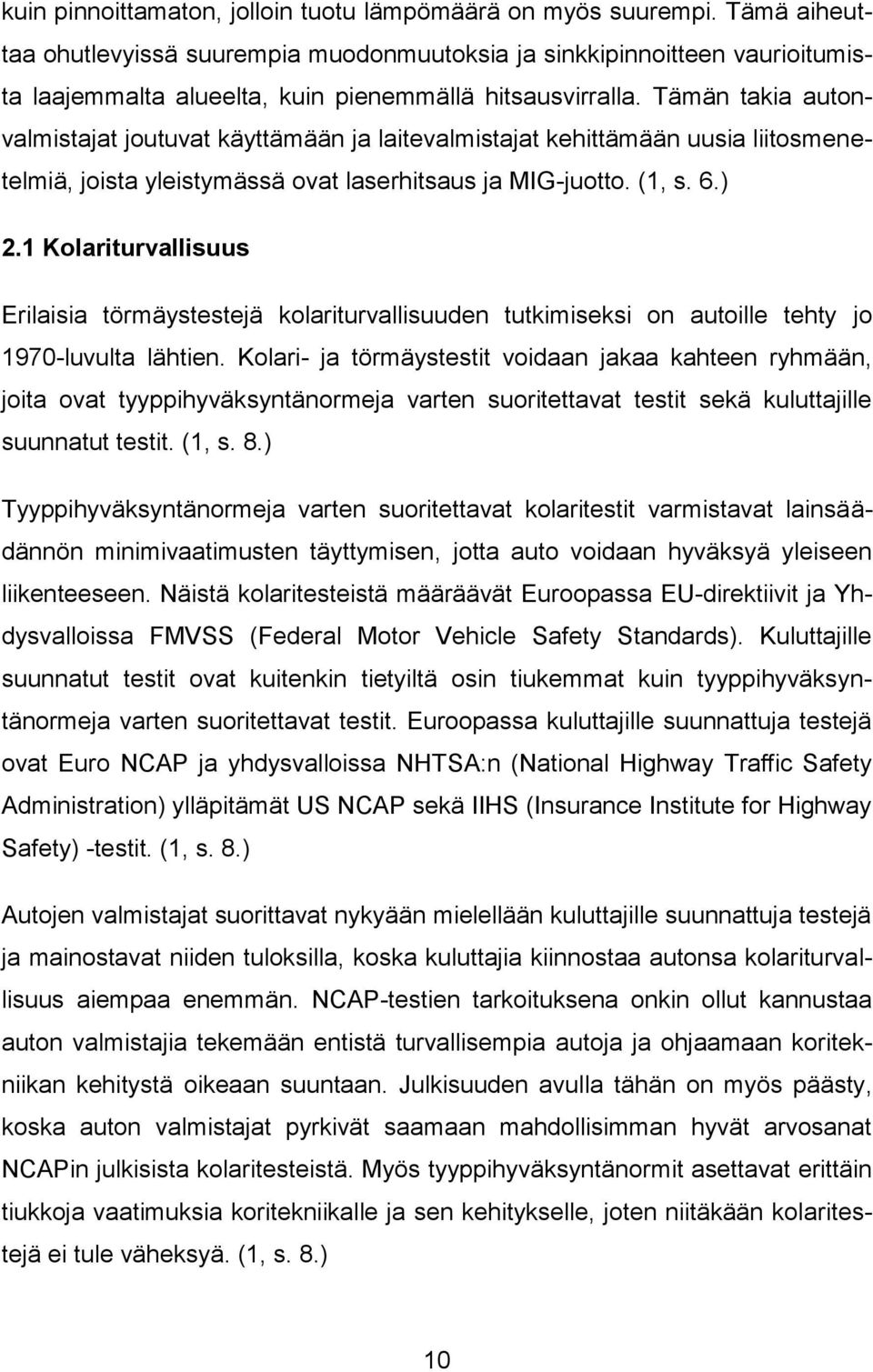 Tämän takia autonvalmistajat joutuvat käyttämään ja laitevalmistajat kehittämään uusia liitosmenetelmiä, joista yleistymässä ovat laserhitsaus ja MIG-juotto. (1, s. 6.) 2.