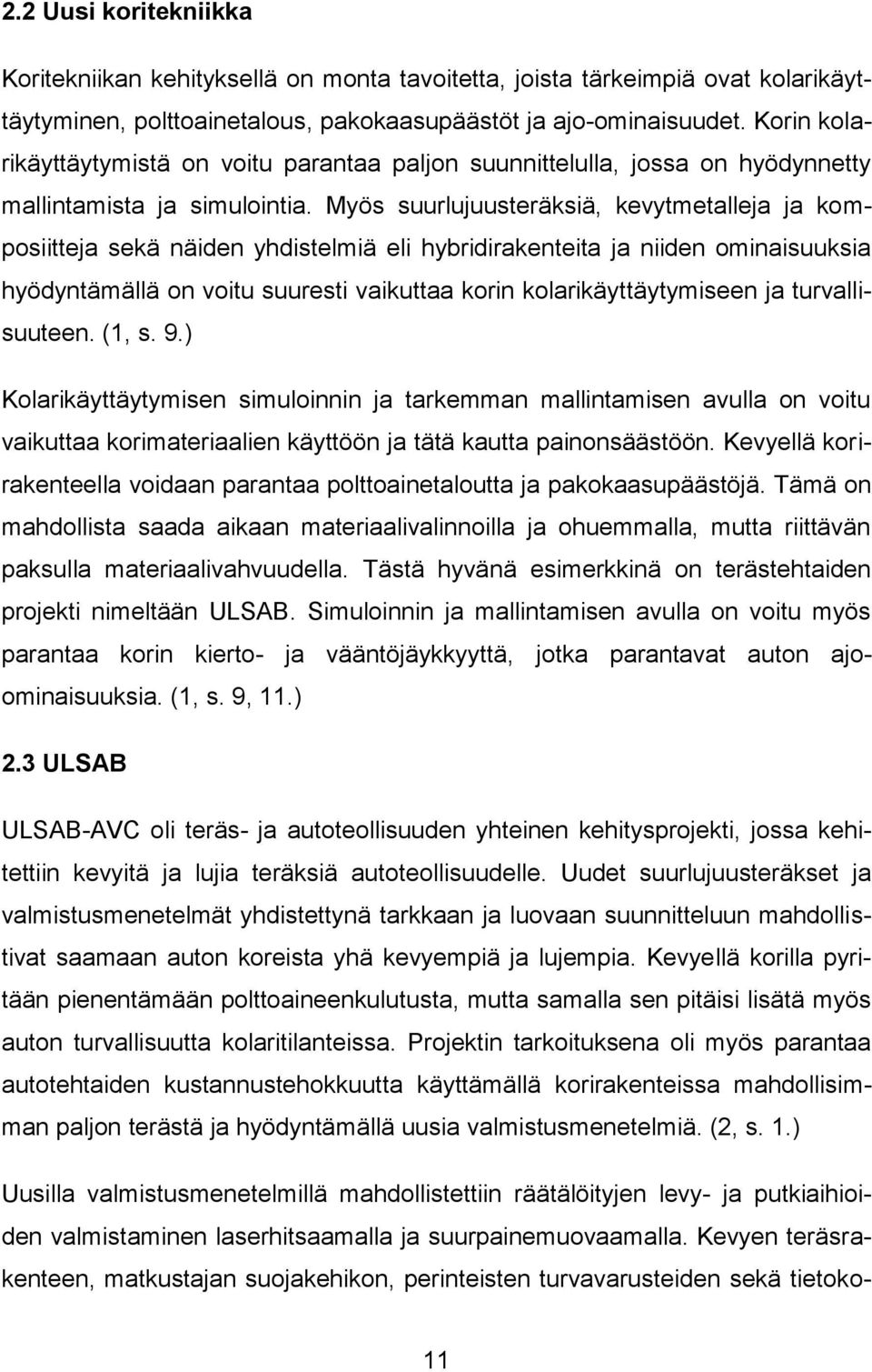 Myös suurlujuusteräksiä, kevytmetalleja ja komposiitteja sekä näiden yhdistelmiä eli hybridirakenteita ja niiden ominaisuuksia hyödyntämällä on voitu suuresti vaikuttaa korin kolarikäyttäytymiseen ja