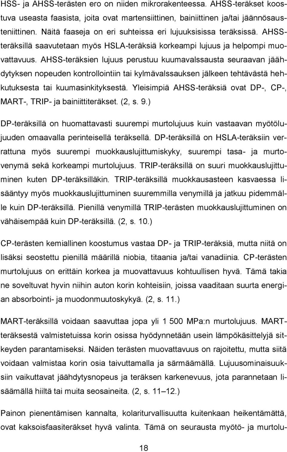 AHSS-teräksien lujuus perustuu kuumavalssausta seuraavan jäähdytyksen nopeuden kontrollointiin tai kylmävalssauksen jälkeen tehtävästä hehkutuksesta tai kuumasinkityksestä.