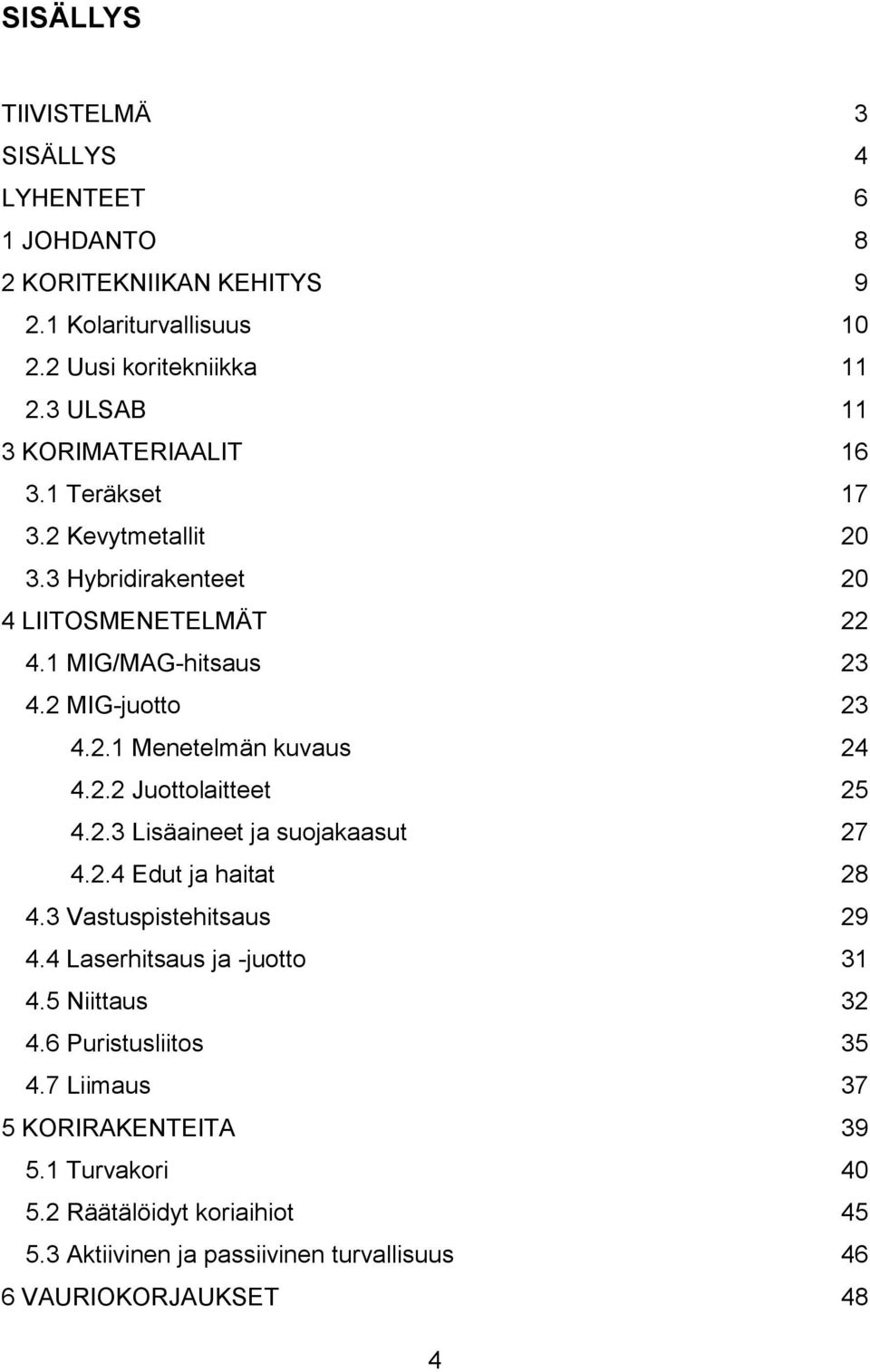 2.2 Juottolaitteet 25 4.2.3 Lisäaineet ja suojakaasut 27 4.2.4 Edut ja haitat 28 4.3 Vastuspistehitsaus 29 4.4 Laserhitsaus ja -juotto 31 4.5 Niittaus 32 4.