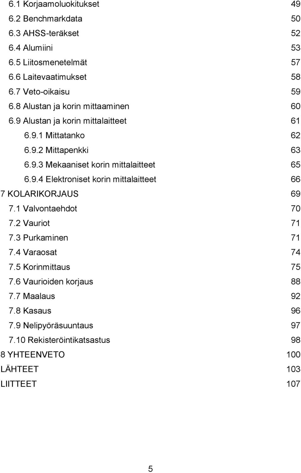 9.4 Elektroniset korin mittalaitteet 66 7 KOLARIKORJAUS 69 7.1 Valvontaehdot 70 7.2 Vauriot 71 7.3 Purkaminen 71 7.4 Varaosat 74 7.5 Korinmittaus 75 7.