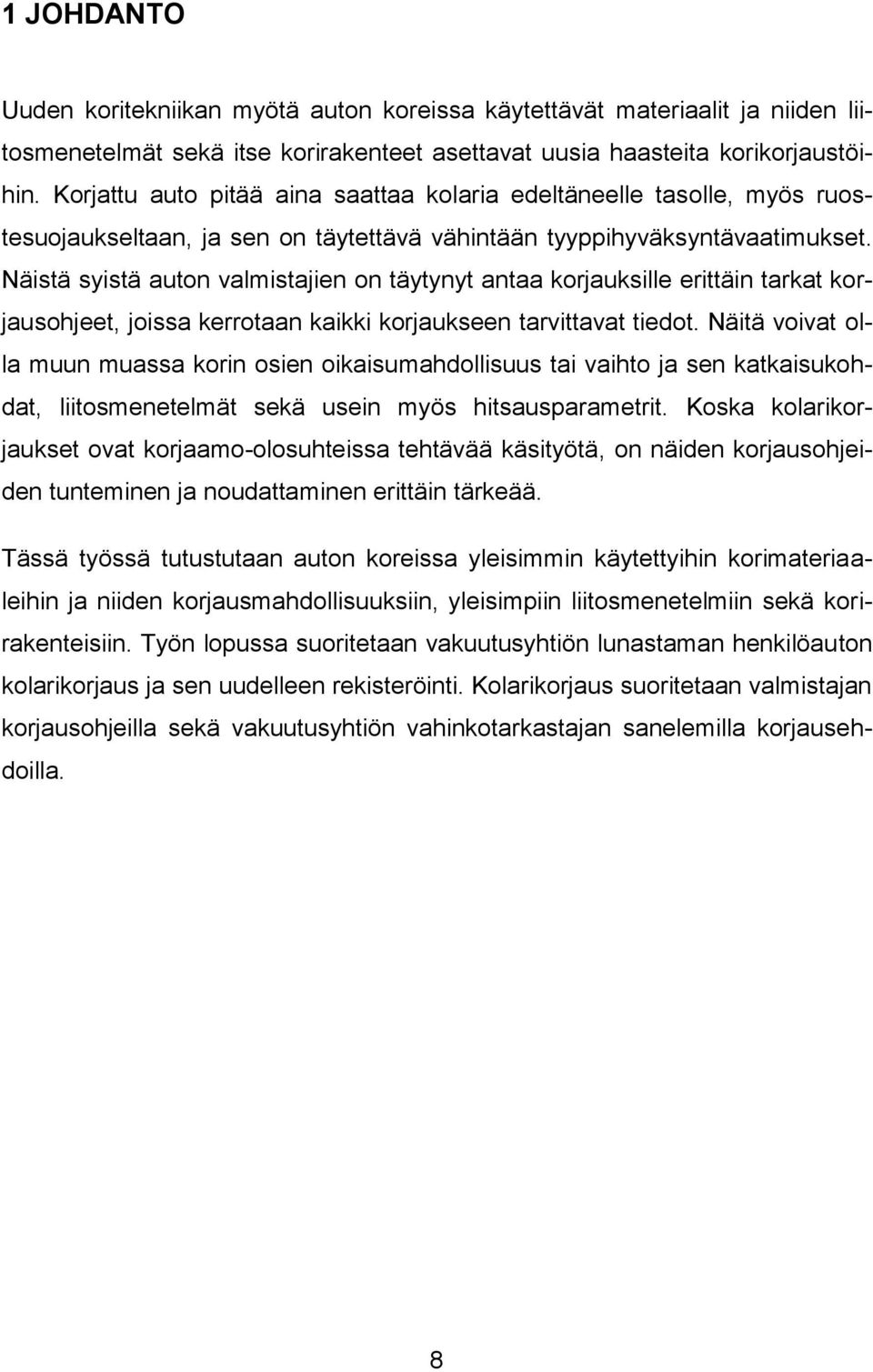 Näistä syistä auton valmistajien on täytynyt antaa korjauksille erittäin tarkat korjausohjeet, joissa kerrotaan kaikki korjaukseen tarvittavat tiedot.