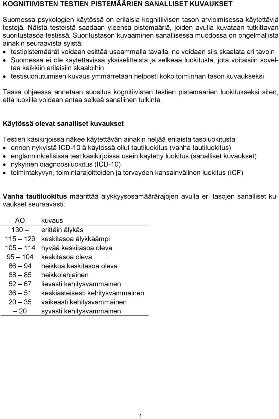 Suoritustason kuvaaminen sanallisessa muodossa on ongelmallista ainakin seuraavista syistä: testipistemäärät voidaan esittää useammalla tavalla, ne voidaan siis skaalata eri tavoin Suomessa ei ole