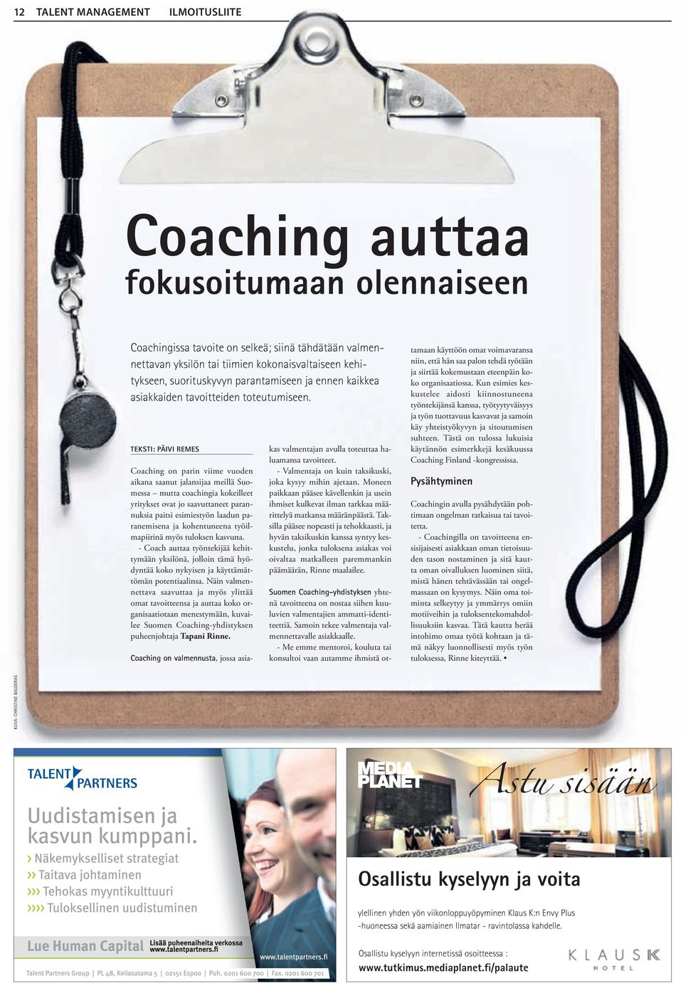 teksti: päivi remes Coaching on parin viime vuoden aikana saanut jalansijaa meillä Suomessa mutta coachingia kokeilleet yritykset ovat jo saavuttaneet parannuksia paitsi esimiestyön laadun