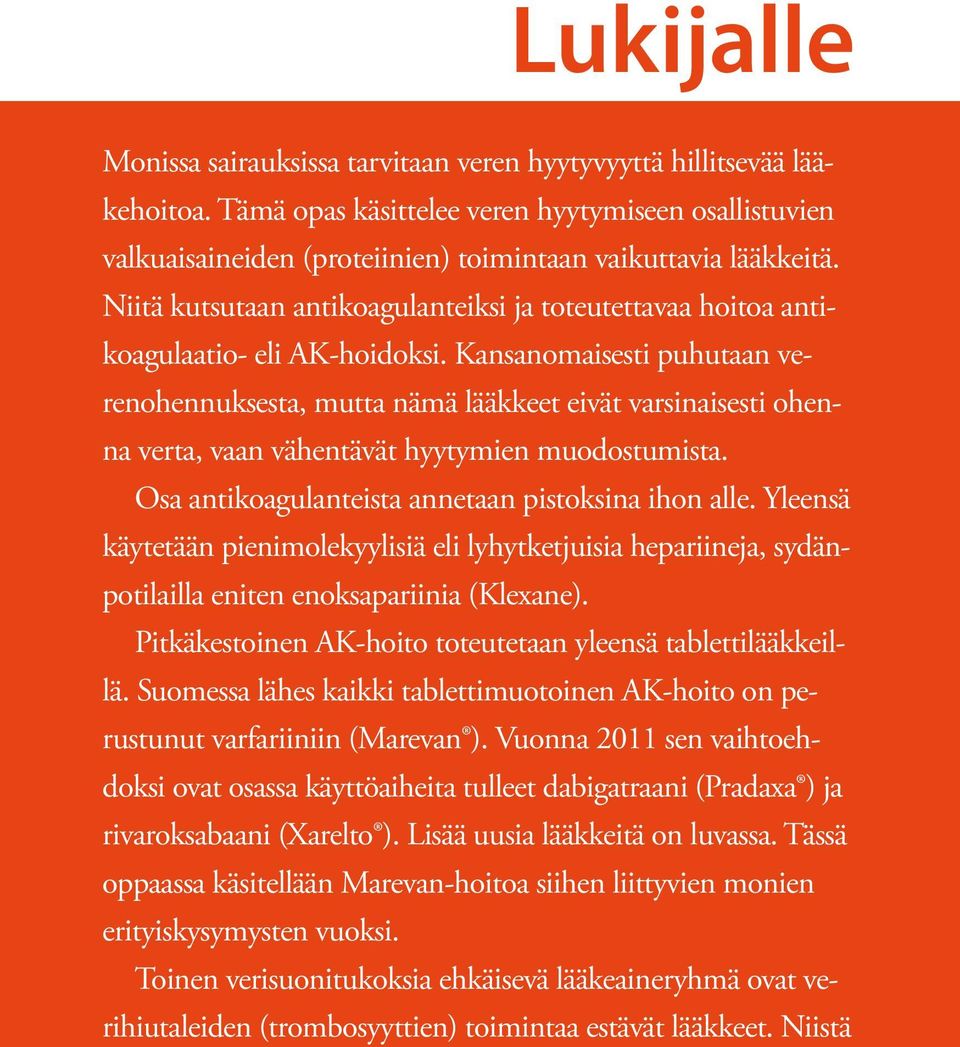 Niitä kutsutaan antikoagulanteiksi ja toteutettavaa hoitoa antikoagulaatio- eli AK-hoidoksi.