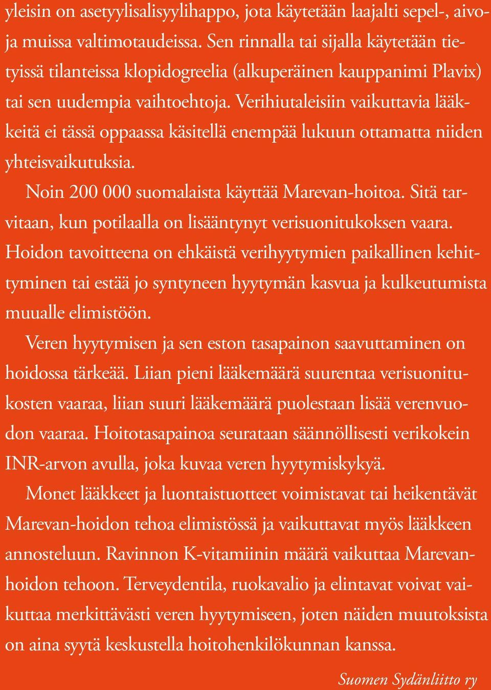 Verihiutaleisiin vaikuttavia lääkkeitä ei tässä oppaassa käsitellä enempää lukuun ottamatta niiden yhteisvaikutuksia. Noin 200 000 suomalaista käyttää Marevan-hoitoa.