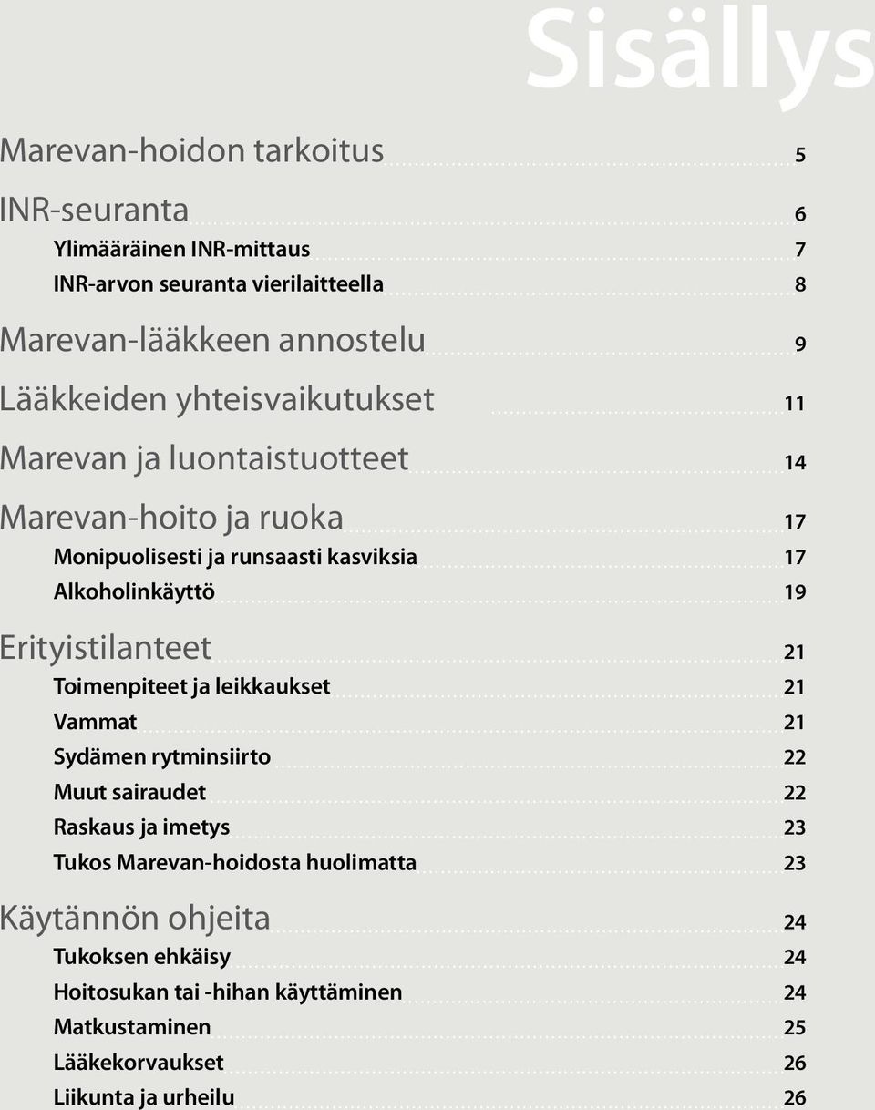 19 Erityistilanteet 21 Toimenpiteet ja leikkaukset 21 Vammat 21 Sydämen rytminsiirto 22 Muut sairaudet 22 Raskaus ja imetys 23 Tukos