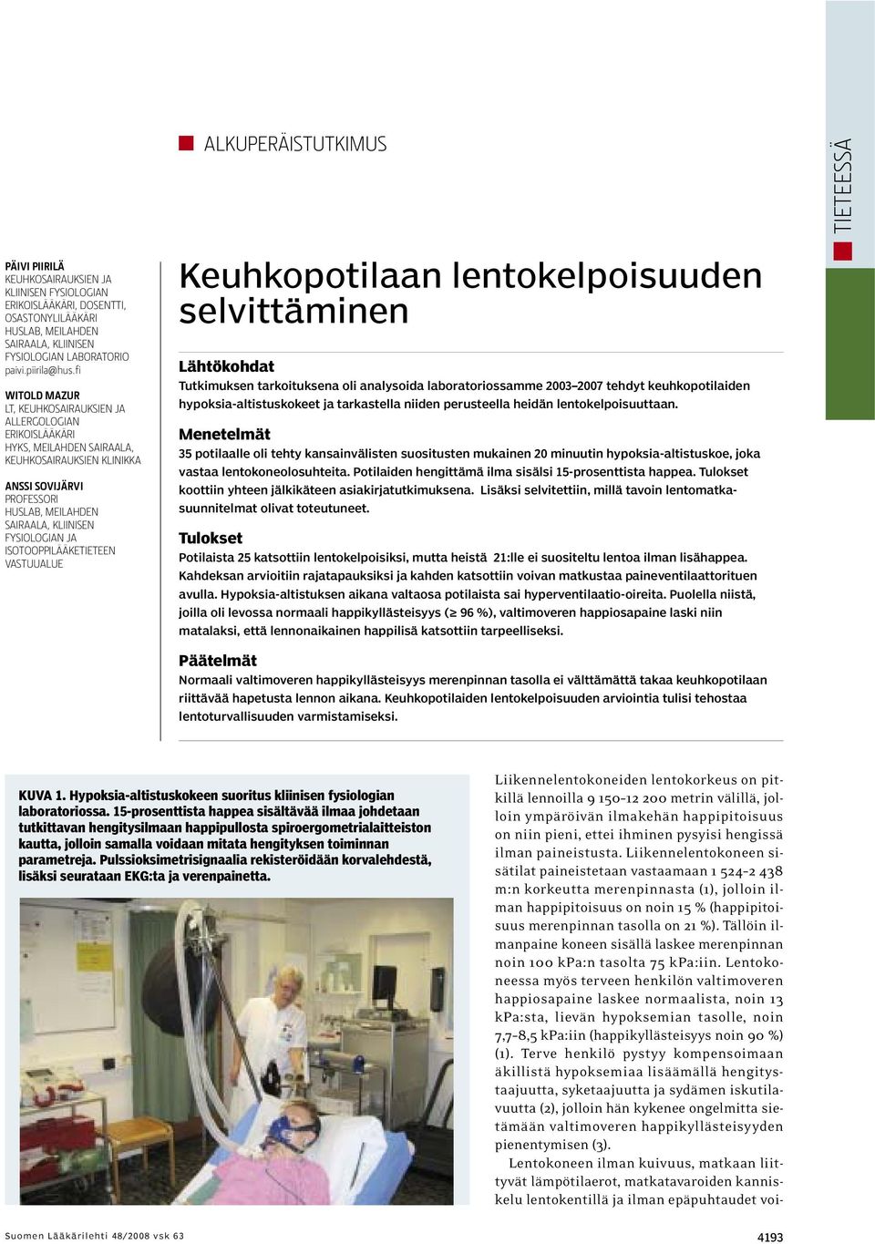 JA ISOTOOPPILÄÄKETIETEEN VASTUUALUE Keuhkopotilaan lentokelpoisuuden selvittäminen Lähtökohdat Tutkimuksen tarkoituksena oli analysoida laboratoriossamme 2003 2007 tehdyt keuhkopotilaiden