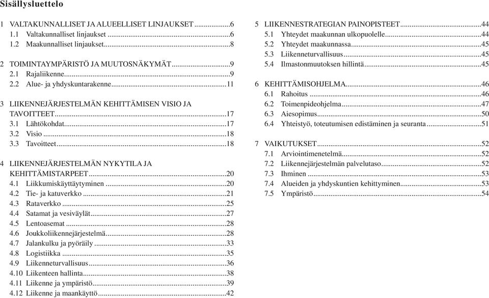 ..18 4 LIIKENNEJÄRJESTELMÄN NYKYTILA JA KEHITTÄMISTARPEET...20 4.1 Liikkumiskäyttäytyminen...20 4.2 Tie- ja katuverkko...21 4.3 Rataverkko...25 4.4 Satamat ja vesiväylät...27 4.5 Lentoasemat...28 4.