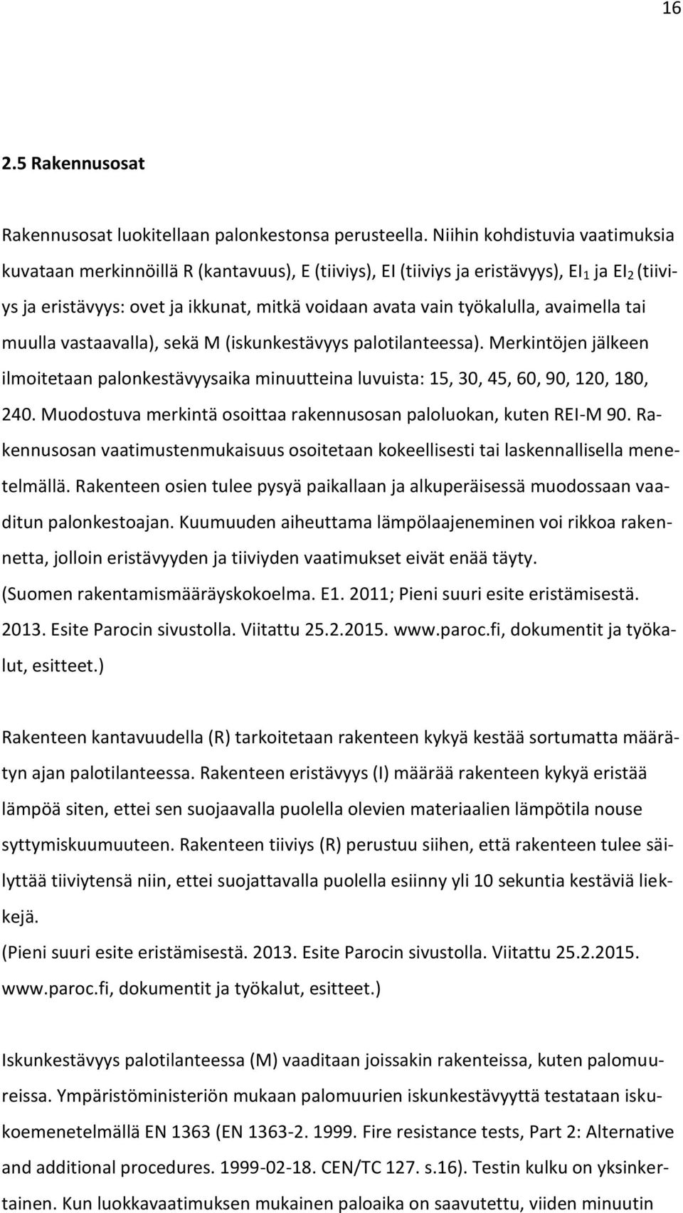 avaimella tai muulla vastaavalla), sekä M (iskunkestävyys palotilanteessa). Merkintöjen jälkeen ilmoitetaan palonkestävyysaika minuutteina luvuista: 15, 30, 45, 60, 90, 120, 180, 240.