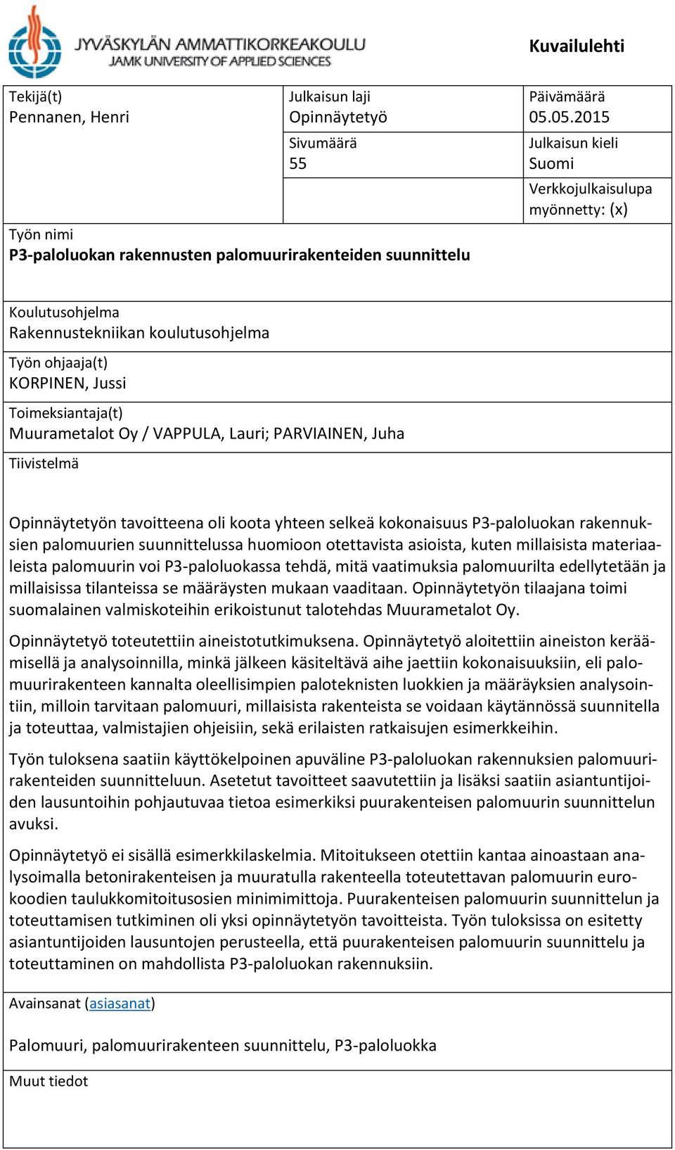 PARVIAINEN, Juha Tiivistelmä Opinnäytetyön tavoitteena oli koota yhteen selkeä kokonaisuus P3-paloluokan rakennuksien palomuurien suunnittelussa huomioon otettavista asioista, kuten millaisista