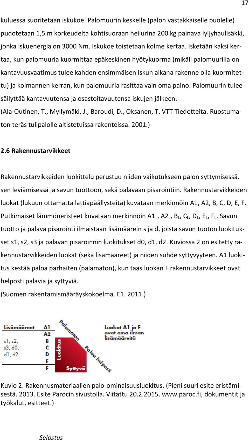 Isketään kaksi kertaa, kun palomuuria kuormittaa epäkeskinen hyötykuorma (mikäli palomuurilla on kantavuusvaatimus tulee kahden ensimmäisen iskun aikana rakenne olla kuormitettu) ja kolmannen kerran,