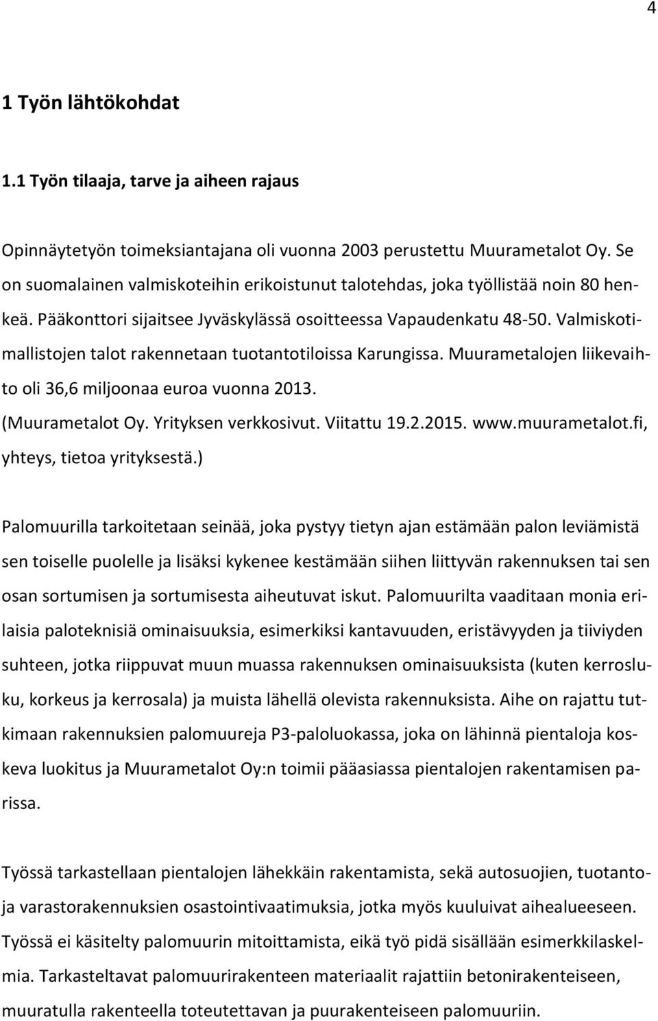 Valmiskotimallistojen talot rakennetaan tuotantotiloissa Karungissa. Muurametalojen liikevaihto oli 36,6 miljoonaa euroa vuonna 2013. (Muurametalot Oy. Yrityksen verkkosivut. Viitattu 19.2.2015. www.