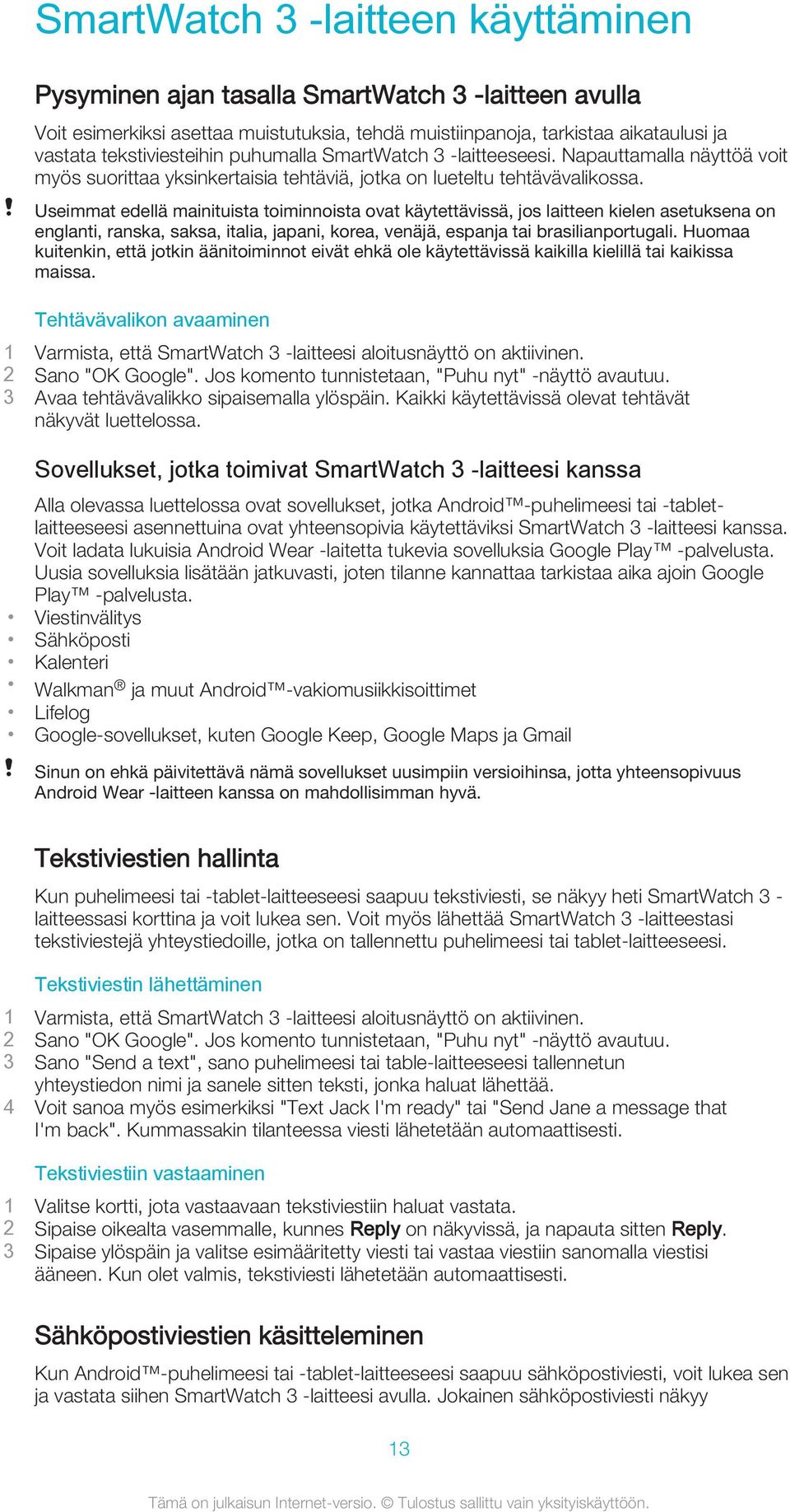 Useimmat edellä mainituista toiminnoista ovat käytettävissä, jos laitteen kielen asetuksena on englanti, ranska, saksa, italia, japani, korea, venäjä, espanja tai brasilianportugali.
