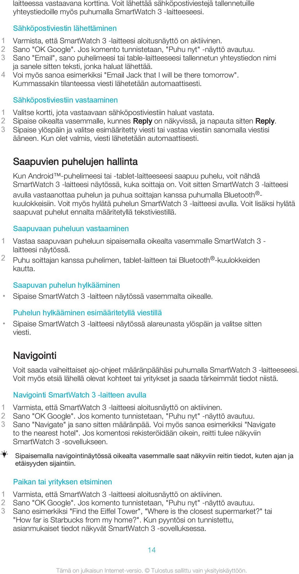4 Voi myös sanoa esimerkiksi "Email Jack that I will be there tomorrow". Kummassakin tilanteessa viesti lähetetään automaattisesti.
