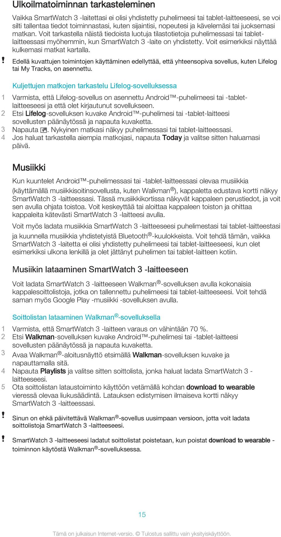 Voit esimerkiksi näyttää kulkemasi matkat kartalla. Edellä kuvattujen toimintojen käyttäminen edellyttää, että yhteensopiva sovellus, kuten Lifelog tai My Tracks, on asennettu.