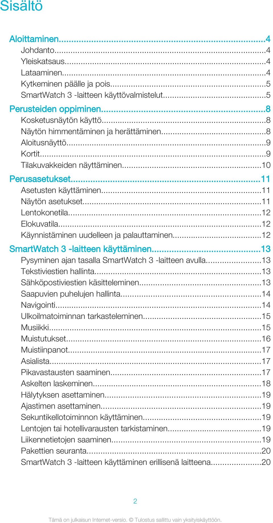 ..12 Elokuvatila...12 Käynnistäminen uudelleen ja palauttaminen...12 SmartWatch 3 -laitteen käyttäminen...13 Pysyminen ajan tasalla SmartWatch 3 -laitteen avulla...13 Tekstiviestien hallinta.