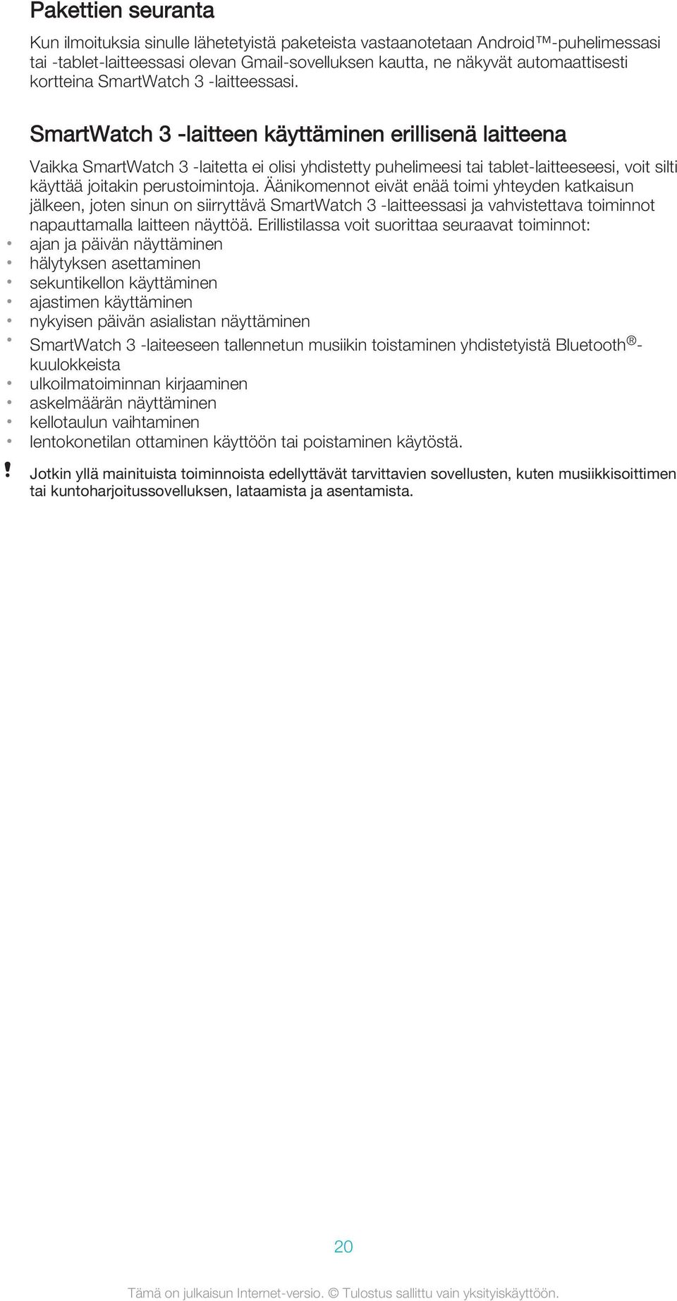 SmartWatch 3 -laitteen käyttäminen erillisenä laitteena Vaikka SmartWatch 3 -laitetta ei olisi yhdistetty puhelimeesi tai tablet-laitteeseesi, voit silti käyttää joitakin perustoimintoja.