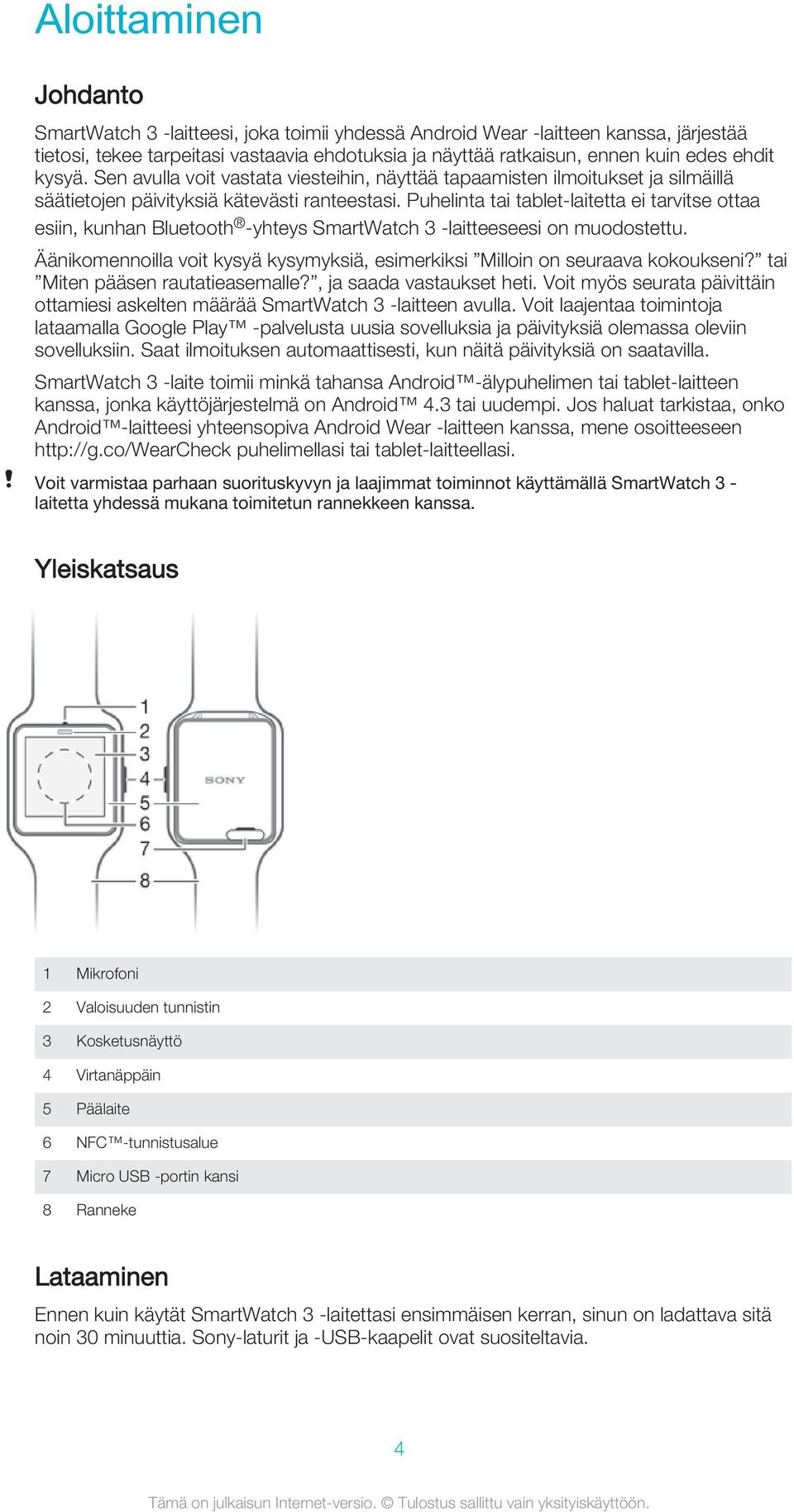 Puhelinta tai tablet-laitetta ei tarvitse ottaa esiin, kunhan Bluetooth -yhteys SmartWatch 3 -laitteeseesi on muodostettu.