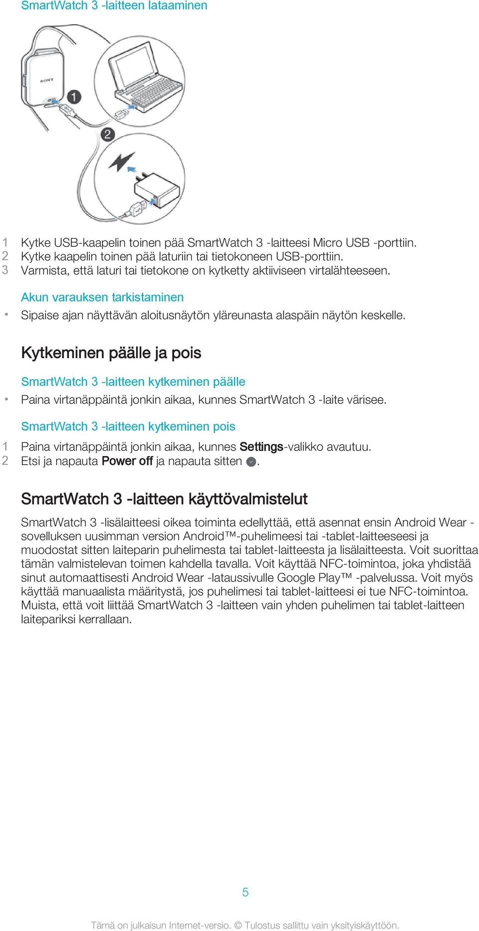 Kytkeminen päälle ja pois SmartWatch 3 -laitteen kytkeminen päälle Paina virtanäppäintä jonkin aikaa, kunnes SmartWatch 3 -laite värisee.