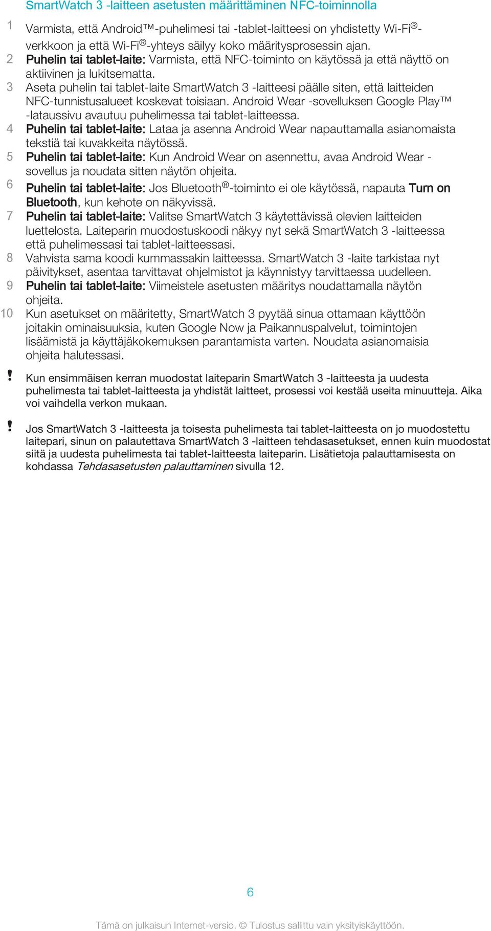 3 Aseta puhelin tai tablet-laite SmartWatch 3 -laitteesi päälle siten, että laitteiden NFC-tunnistusalueet koskevat toisiaan.