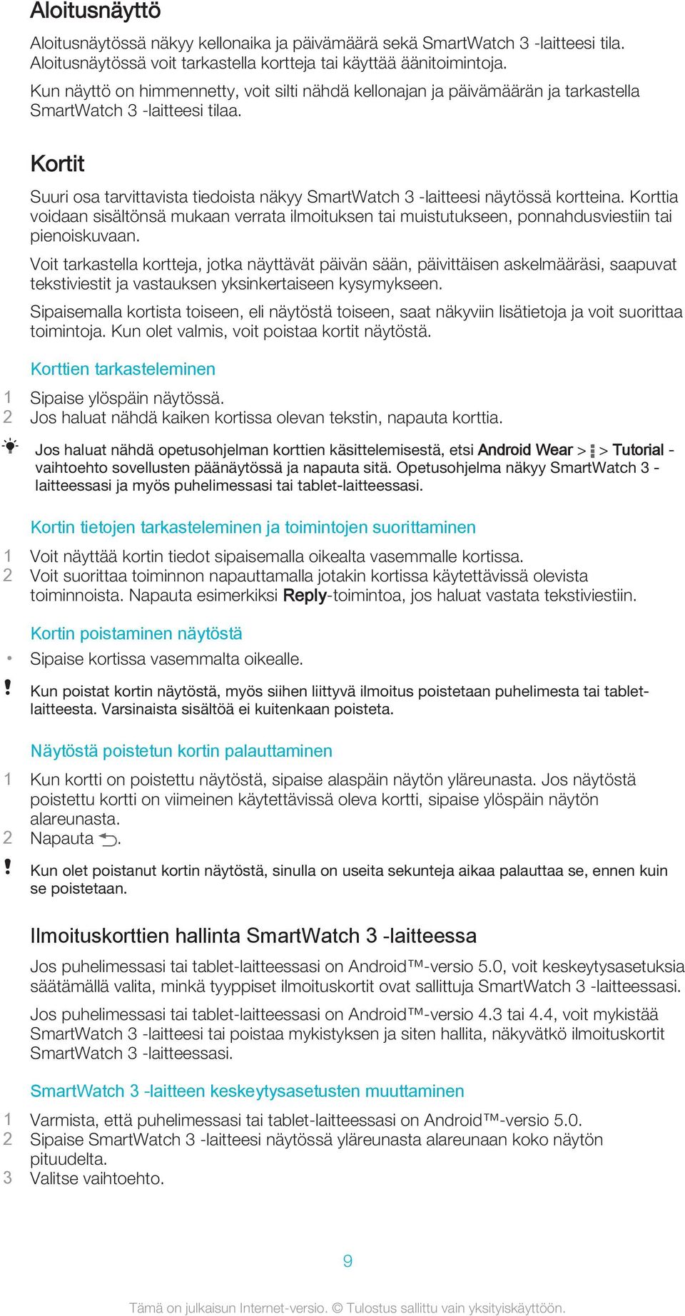 Kortit Suuri osa tarvittavista tiedoista näkyy SmartWatch 3 -laitteesi näytössä kortteina. Korttia voidaan sisältönsä mukaan verrata ilmoituksen tai muistutukseen, ponnahdusviestiin tai pienoiskuvaan.