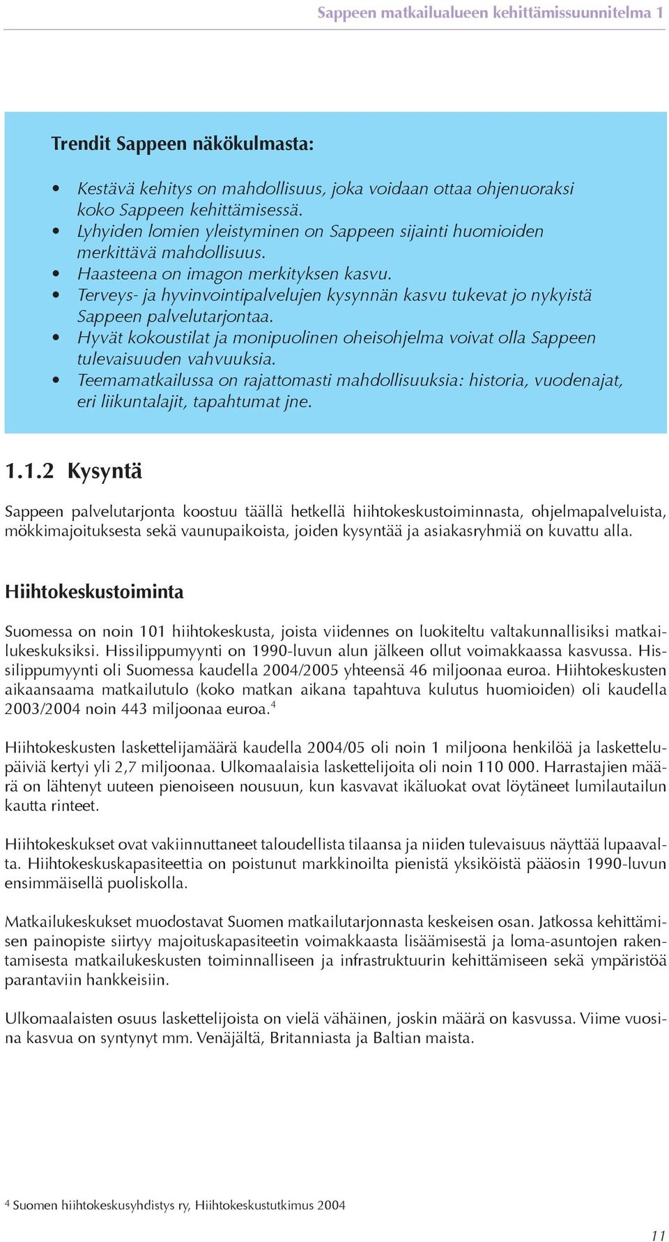 Terveys- ja hyvinvointipalvelujen kysynnän kasvu tukevat jo nykyistä Sappeen palvelutarjontaa. Hyvät kokoustilat ja monipuolinen oheisohjelma voivat olla Sappeen tulevaisuuden vahvuuksia.