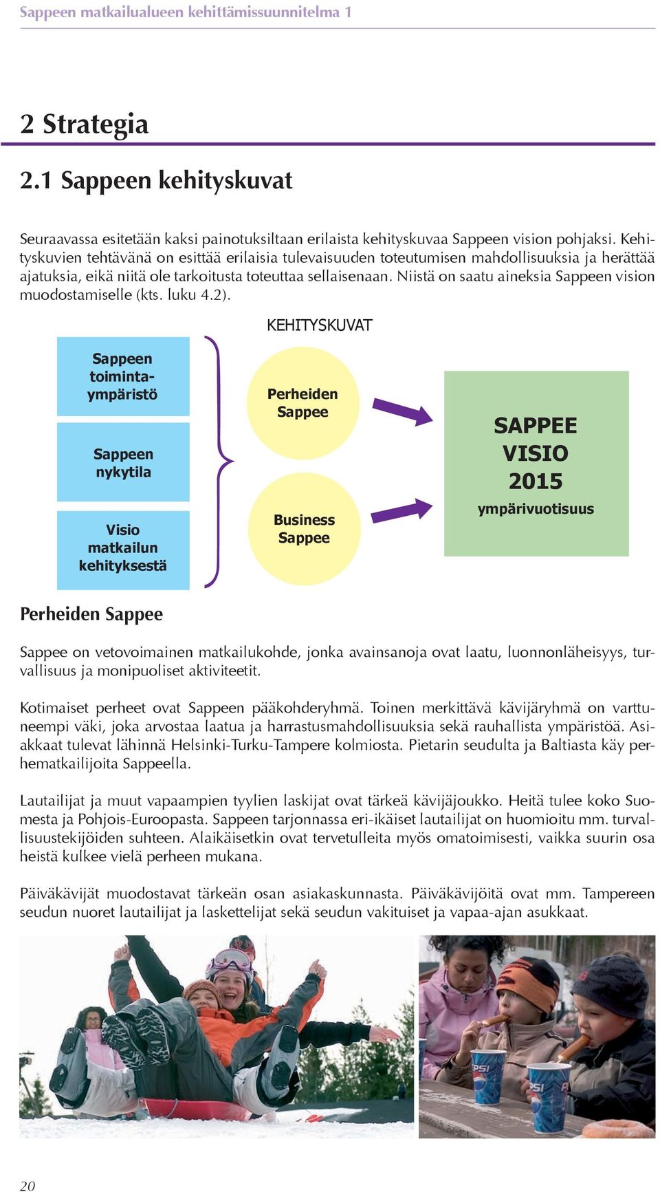 Niistä on saatu aineksia Sappeen vision muodostamiselle (kts. luku 4.2).