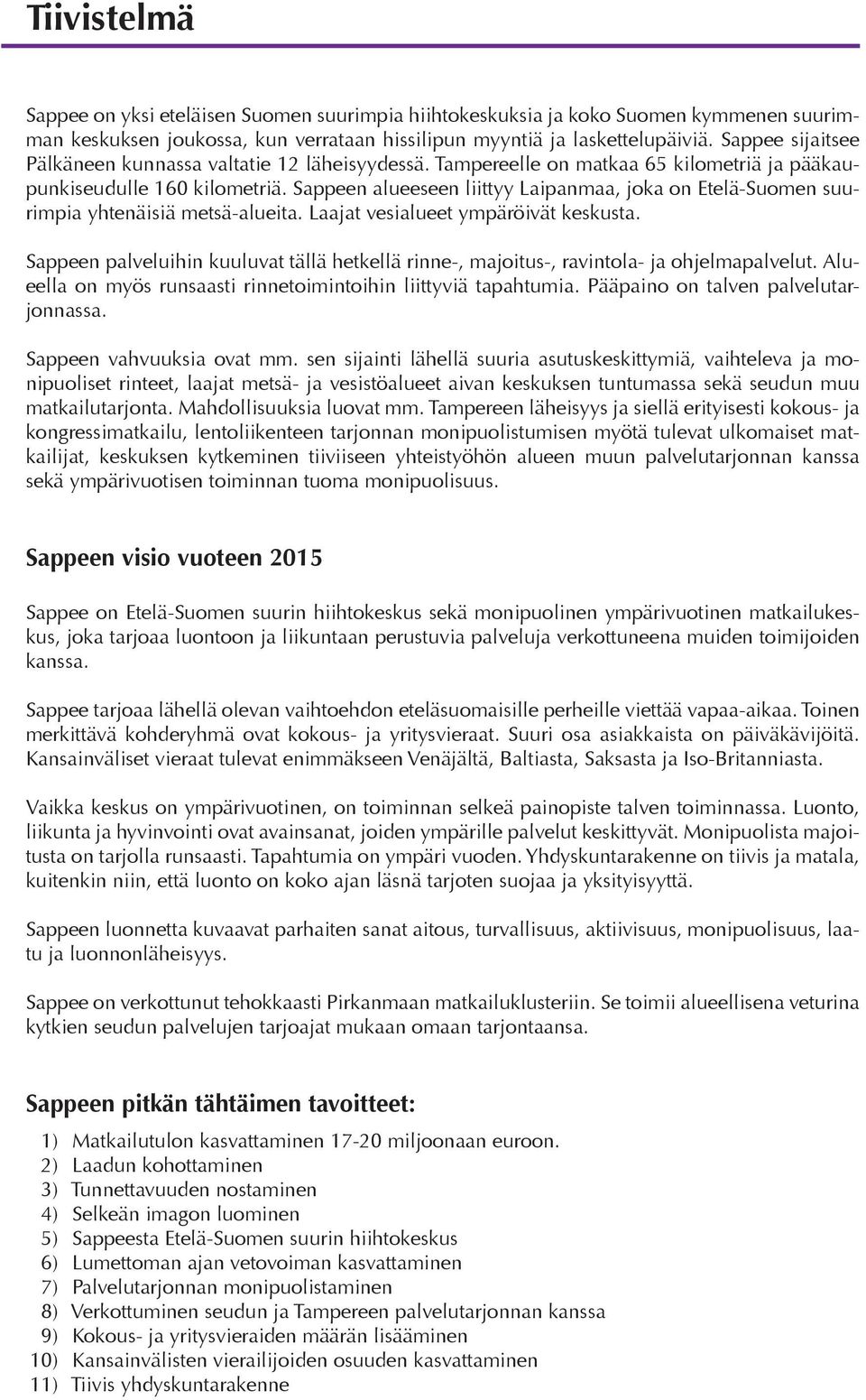 Sappeen alueeseen liittyy Laipanmaa, joka on Etelä-Suomen suurimpia yhtenäisiä metsä-alueita. Laajat vesialueet ympäröivät keskusta.