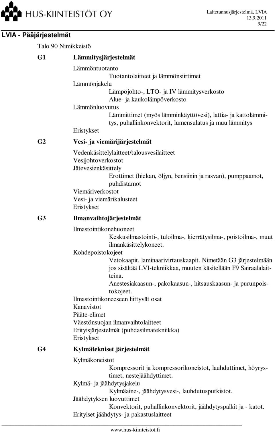 viemärijärjestelmät Vedenkäsittelylaitteet/talousvesilaitteet Vesijohtoverkostot Jätevesienkäsittely Erottimet (hiekan, öljyn, bensiinin ja rasvan), pumppaamot, puhdistamot Viemäriverkostot Vesi- ja