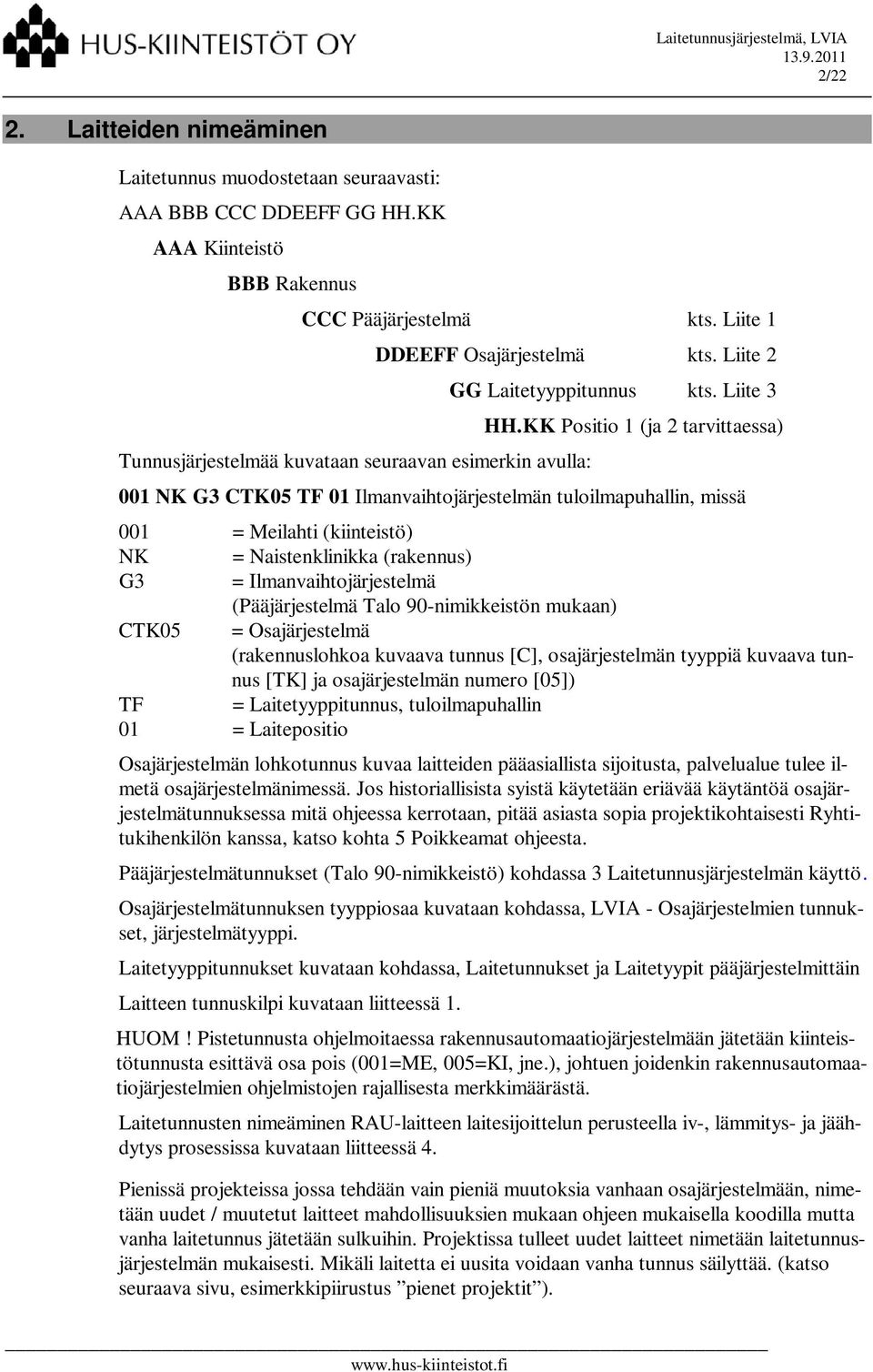 KK Positio 1 (ja 2 tarvittaessa) 001 NK G3 CTK05 TF 01 Ilmanvaihtojärjestelmän tuloilmapuhallin, missä 001 = Meilahti (kiinteistö) NK = Naistenklinikka (rakennus) G3 = Ilmanvaihtojärjestelmä