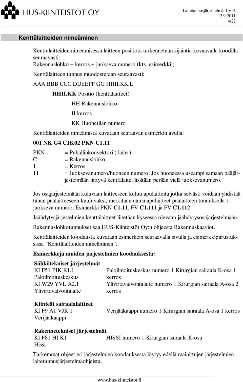 KK Positio (kenttälaitteet) HH Rakennuslohko II kerros KK Huonetilan numero Kenttälaitteiden nimeämistä kuvataan seuraavan esimerkin avulla: 001 NK G4 CJK02 PKN C1.
