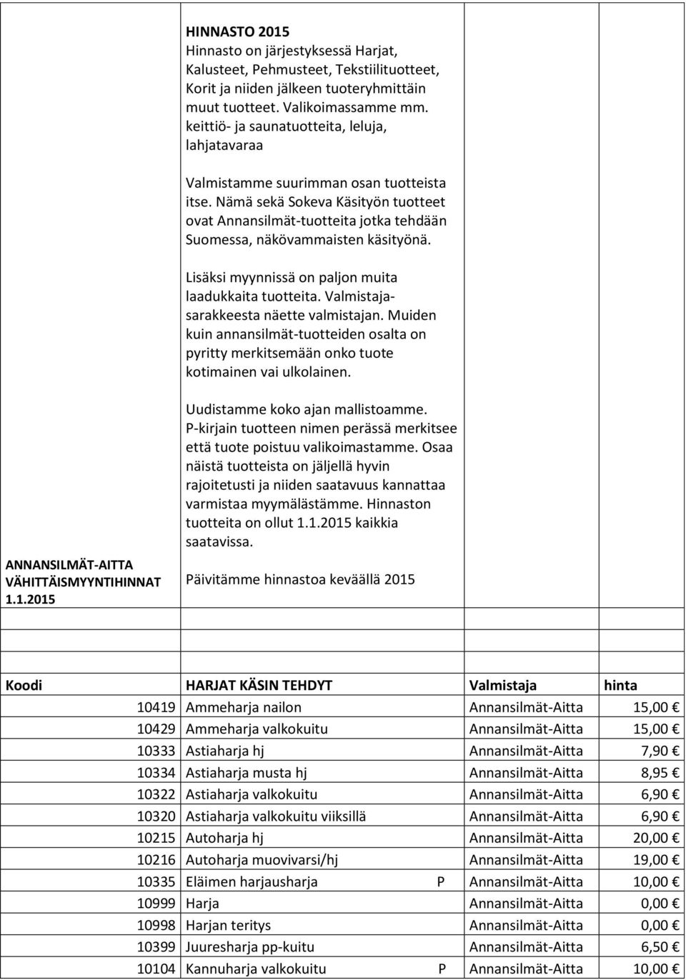 Lisäksi myynnissä on paljon muita laadukkaita tuotteita. Valmistajasarakkeesta näette valmistajan.