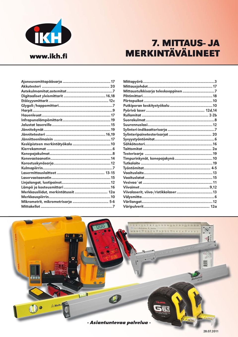 ..6 Konepajakulmat...8 Konevastaanotin...14 Korostuskynäsarja...12 Kulmapiirrin...7 Lasermittauslaitteet... 13-15 Laservastaanotin...15 Linjalangat, luotipainot...12 Lämpö ja kosteusmittari.